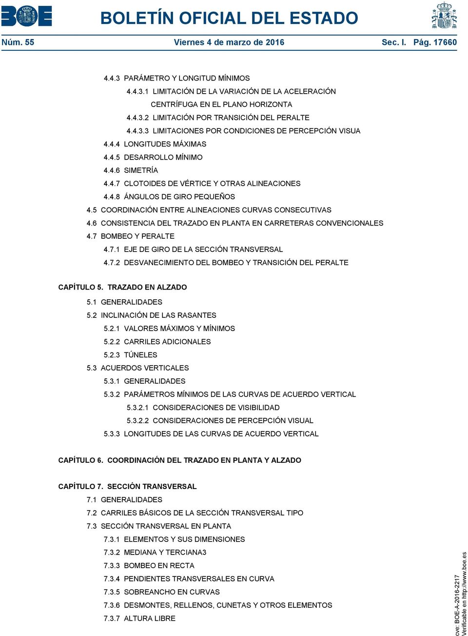5 COORDINACIÓN ENTRE ALINEACIONES CURVAS CONSECUTIVAS 4.6 CONSISTENCIA DEL TRAZADO EN PLANTA EN CARRETERAS CONVENCIONALES 4.7 BOMBEO Y PERALTE 4.7.1 EJE DE GIRO DE LA SECCIÓN TRANSVERSAL 4.7.2 DESVANECIMIENTO DEL BOMBEO Y TRANSICIÓN DEL PERALTE CAPÍTULO 5.