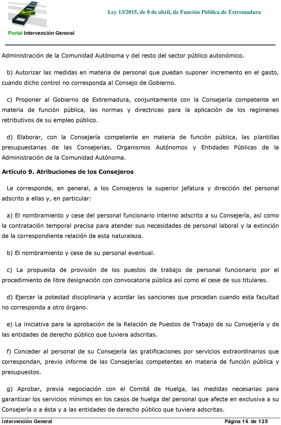 c) Proponer al Gobierno de Extremadura, conjuntamente con la Consejería competente en materia de función pública, las normas y directrices para la aplicación de los regímenes retributivos de su