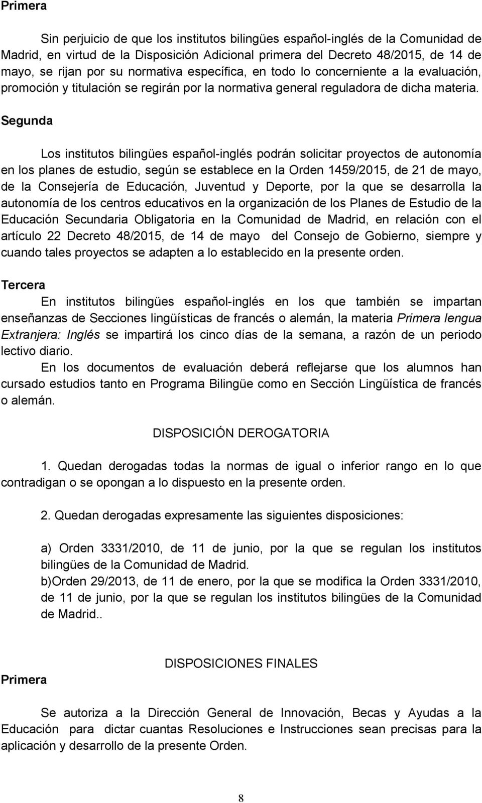 Segunda Los institutos bilingües español-inglés podrán solicitar proyectos de autonomía en los planes de estudio, según se establece en la Orden 1459/2015, de 21 de mayo, de la Consejería de