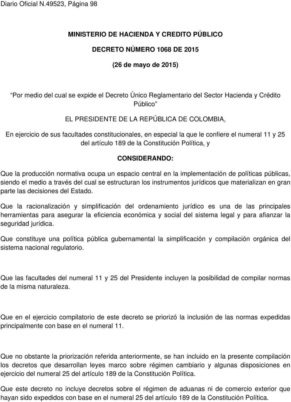 Público EL PRESIDENTE DE LA REPÚBLICA DE COLOMBIA, En ejercicio de sus facultades constitucionales, en especial la que le confiere el numeral 11 y 25 del artículo 189 de la Constitución Política, y