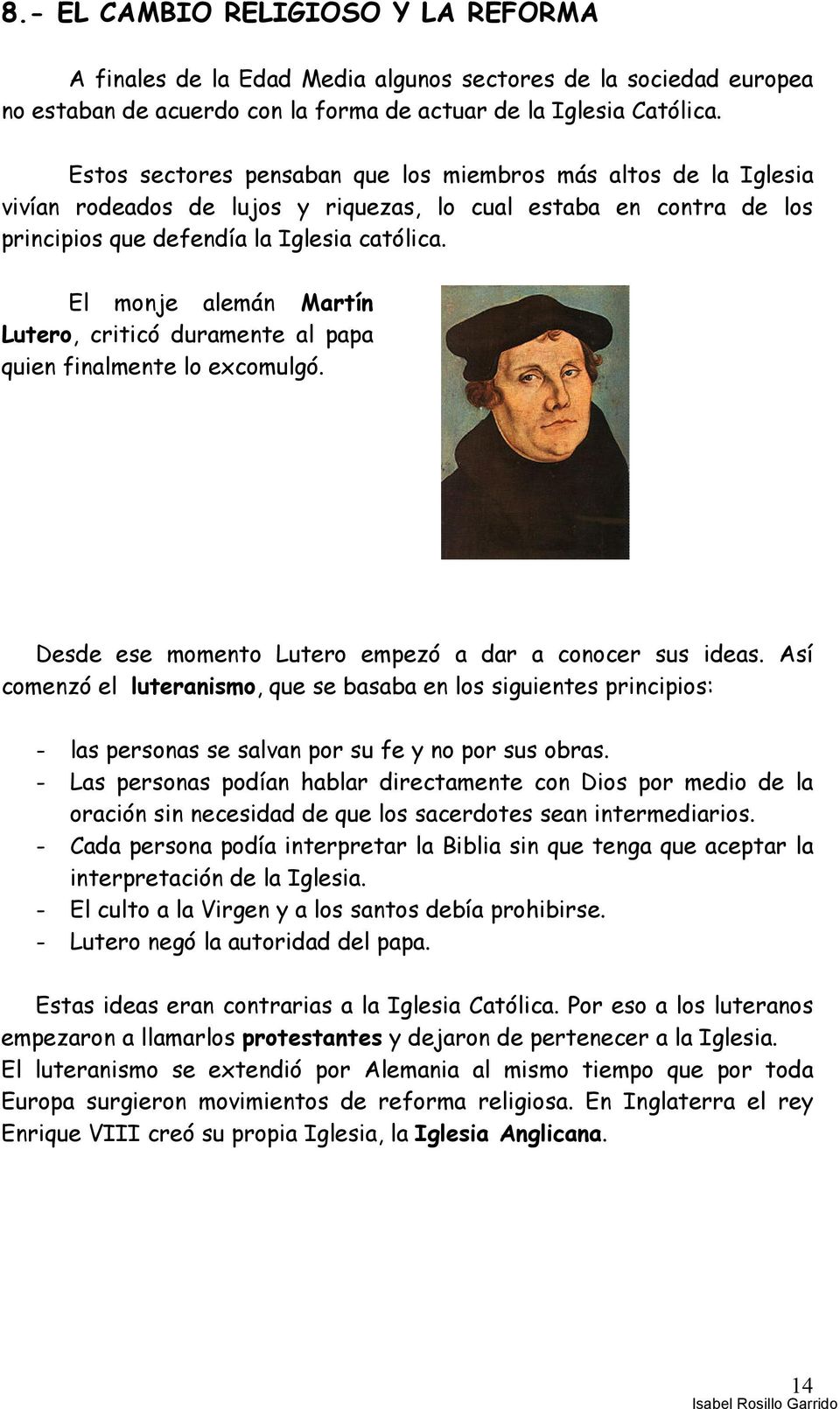 El monje alemán Martín Lutero, criticó duramente al papa quien finalmente lo excomulgó. Desde ese momento Lutero empezó a dar a conocer sus ideas.