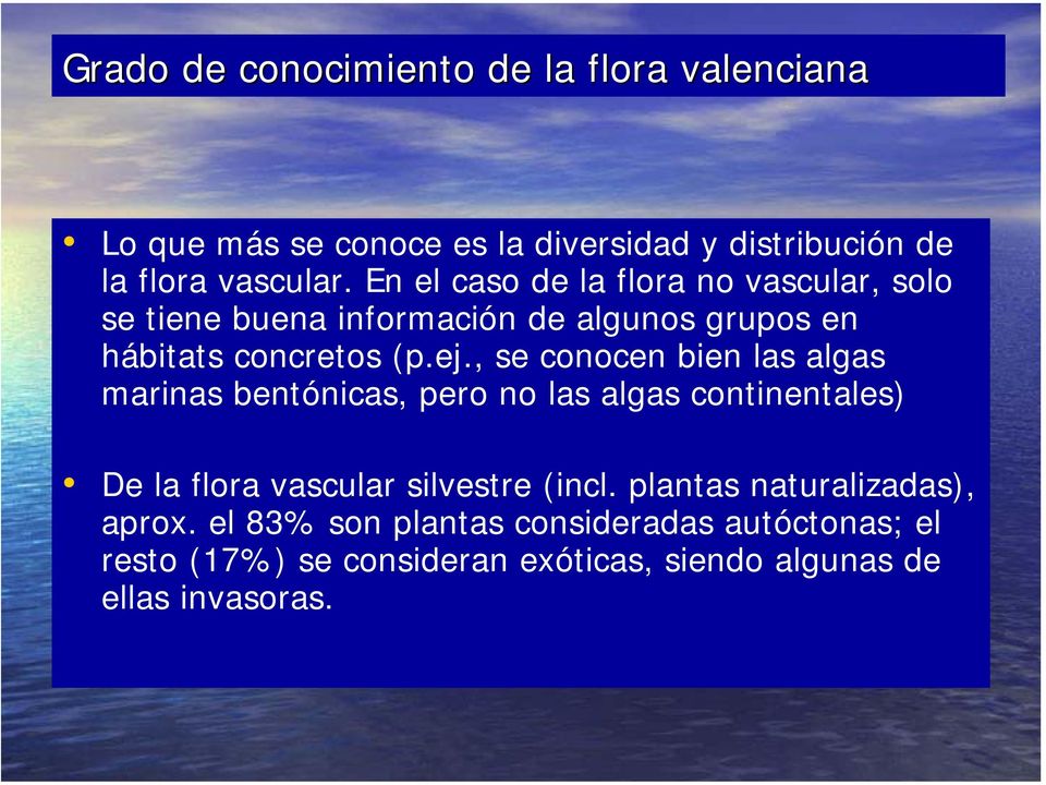 , se conocen bien las algas marinas bentónicas, pero no las algas continentales) De la flora vascular silvestre (incl.