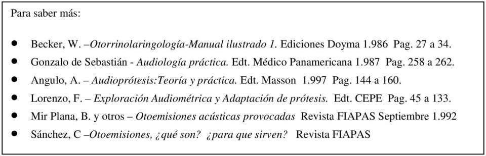 Audioprótesis:Teoría y práctica. Edt. Masson 1.997 Pag. 144 a 160. Lorenzo, F. Exploración Audiométrica y Adaptación de prótesis.