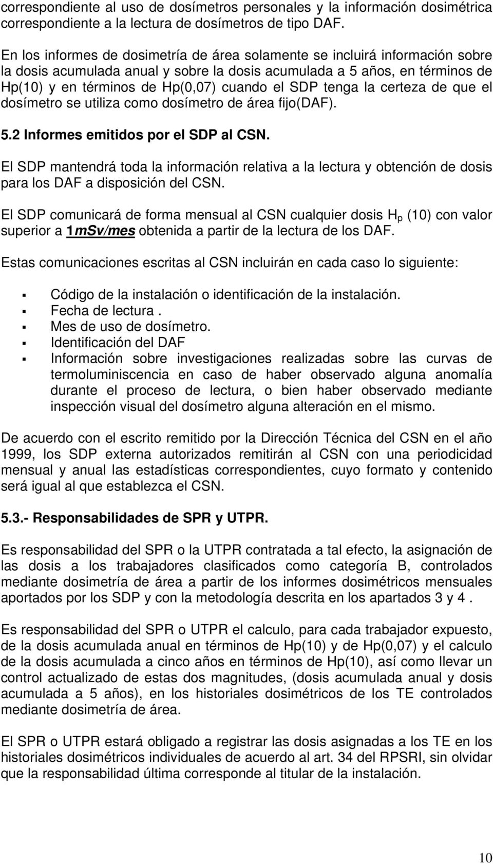 SDP tenga la certeza de que el dosímetro se utiliza como dosímetro de área fijo(daf). 5.2 Informes emitidos por el SDP al CSN.
