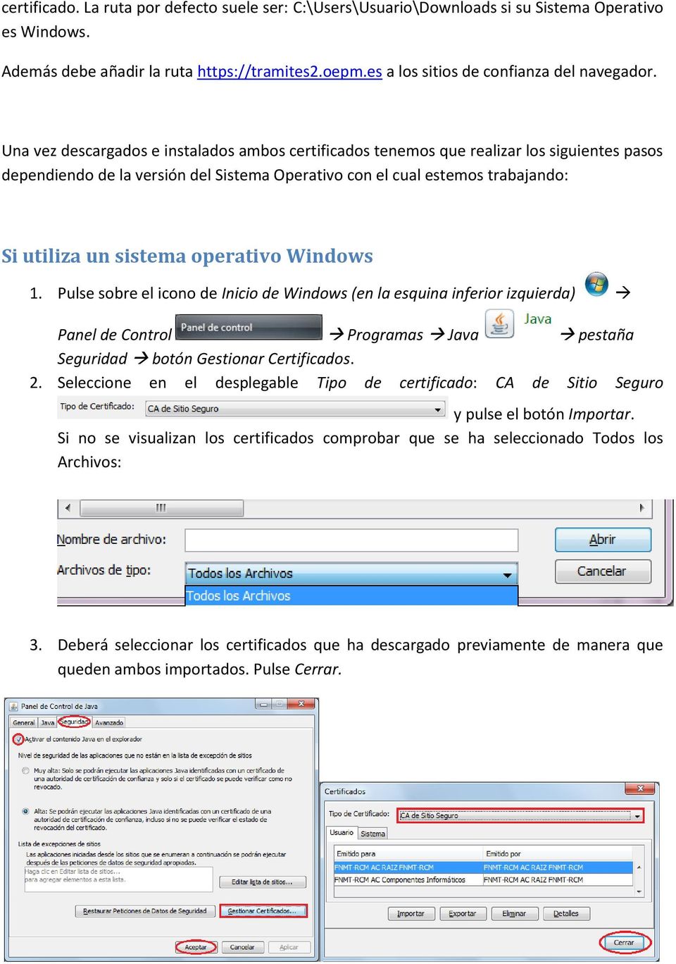 operativo Windows 1. Pulse sobre el icono de Inicio de Windows (en la esquina inferior izquierda) Panel de Control Programas Java pestaña Seguridad botón Gestionar Certificados. 2.