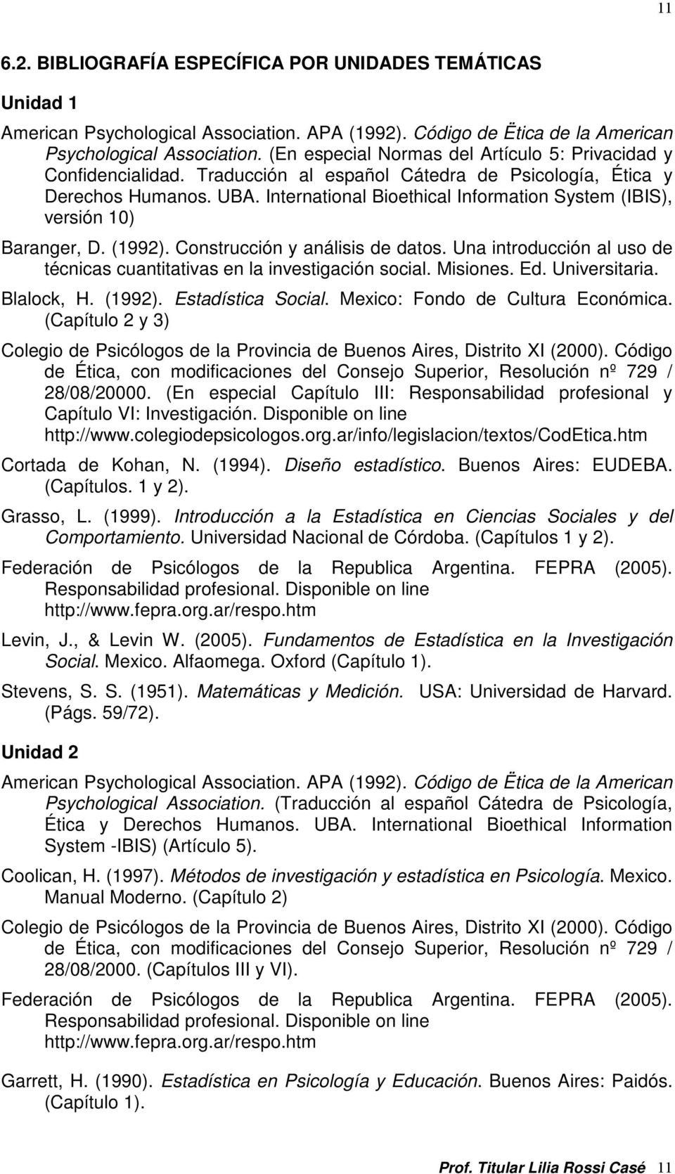 International Bioethical Information System (IBIS), versión 10) Baranger, D. (1992). Construcción y análisis de datos. Una introducción al uso de técnicas cuantitativas en la investigación social.