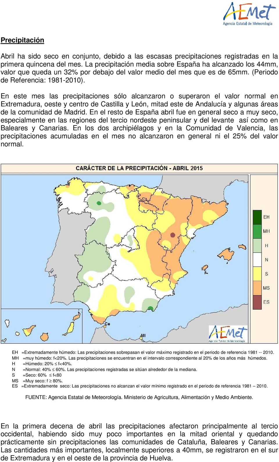 En este mes las precipitaciones sólo alcanzaron o superaron el valor normal en Extremadura, oeste y centro de Castilla y León, mitad este de Andalucía y algunas áreas de la comunidad de Madrid.