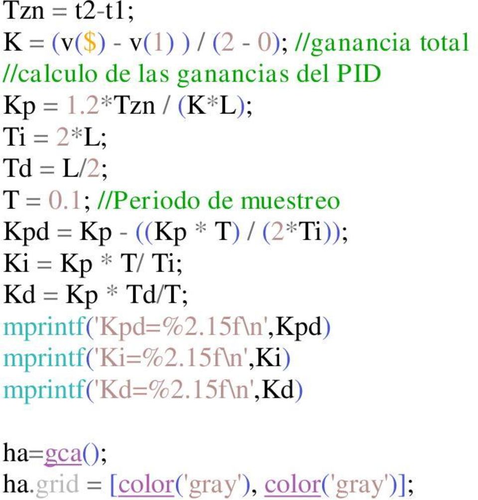 1; //Periodo de muestreo Kpd = Kp - ((Kp * T) / (2*Ti)); Ki = Kp * T/ Ti; Kd = Kp * Td/T;