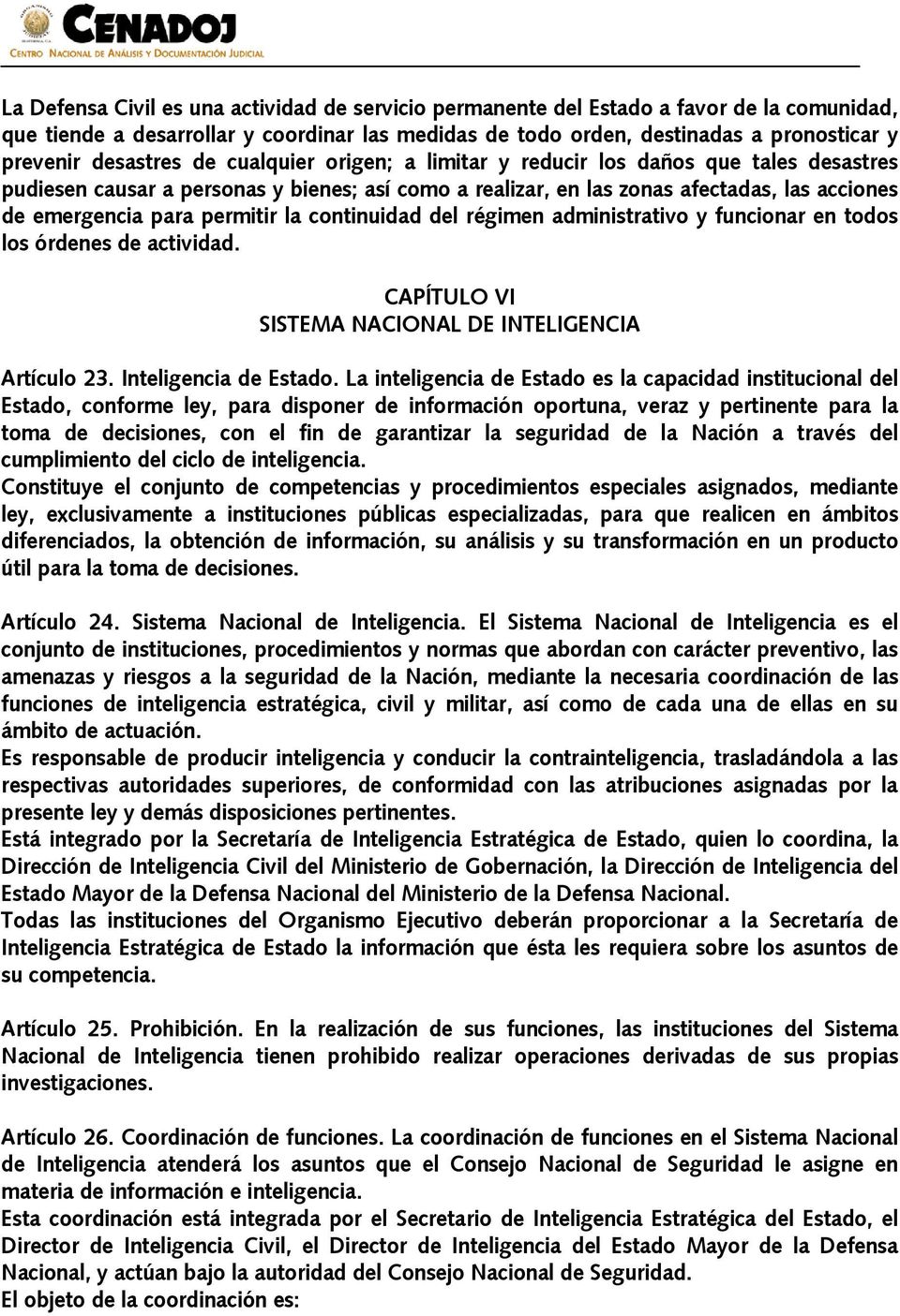 permitir la continuidad del régimen administrativo y funcionar en todos los órdenes de actividad. CAPÍTULO VI SISTEMA NACIONAL DE INTELIGENCIA Artículo 23. Inteligencia de Estado.