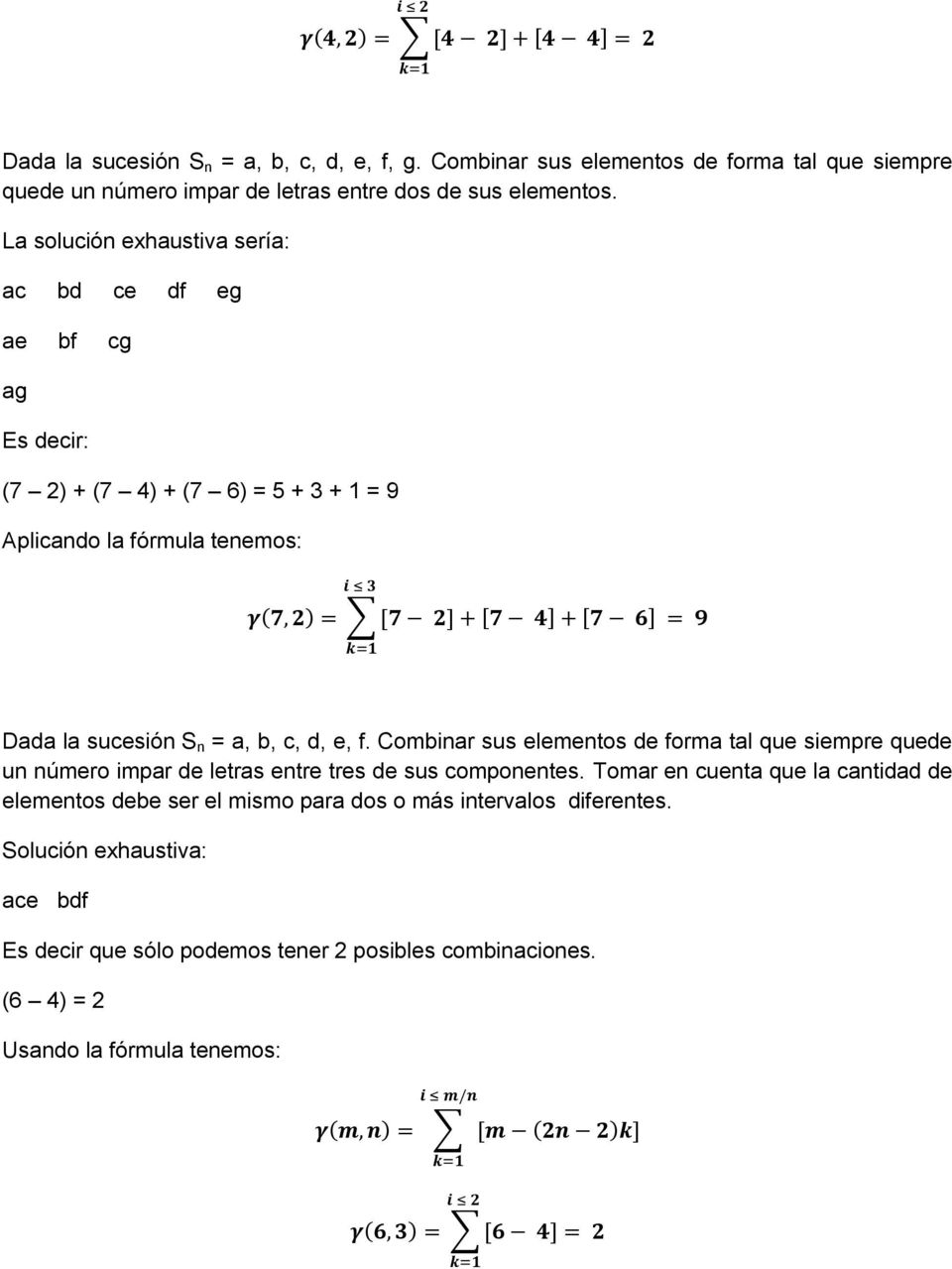 La solución exhaustiva sería: ac bd ce df eg ae bf cg ag Es decir: (7 2) + (7 4) + (7 6) = 5 + 3 + 1 = 9 Aplicando la fórmula tenemos: