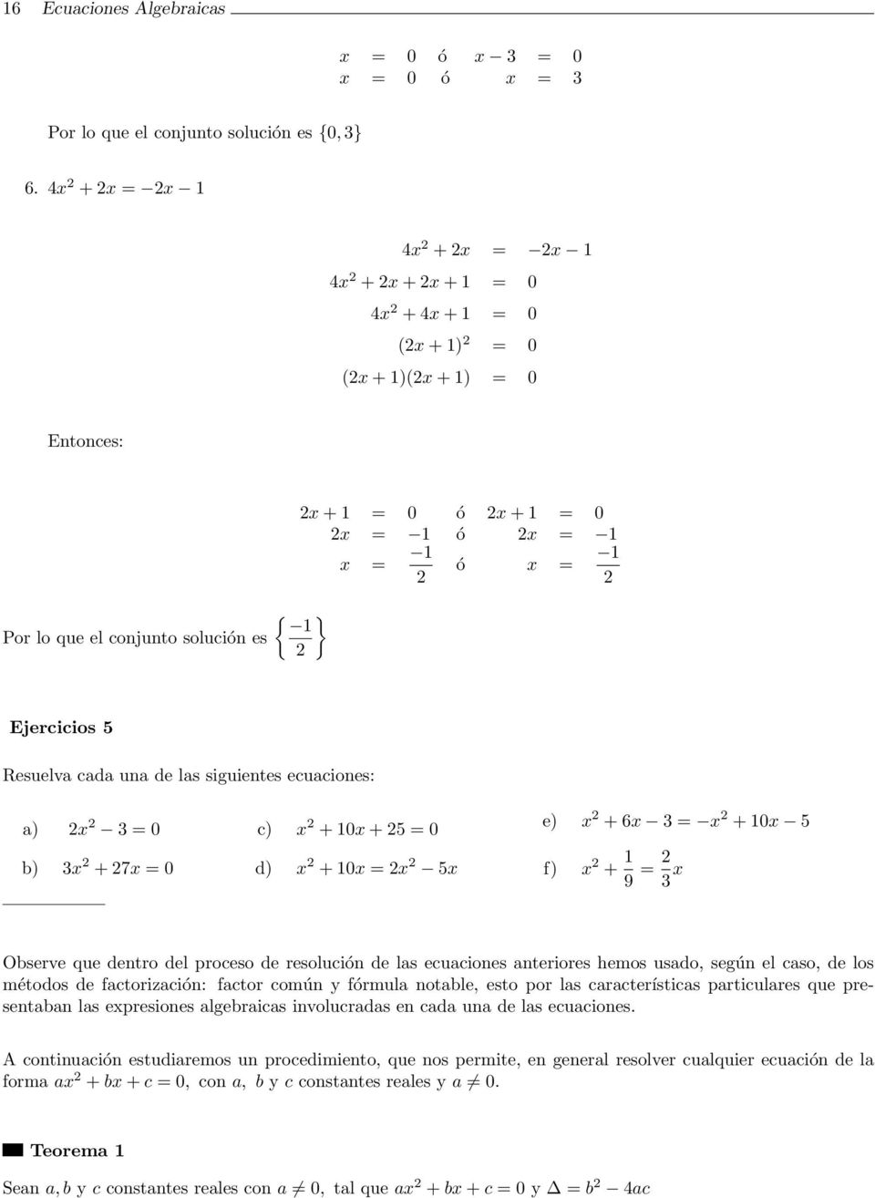Ejercicios 5 Resuelva cada una de las siguientes ecuaciones: a) x = 0 b) x + 7x = 0 c) x + 10x + 5 = 0 d) x + 10x = x 5x e) x + 6x = x + 10x 5 f) x + 1 9 = x Observe que dentro del proceso de