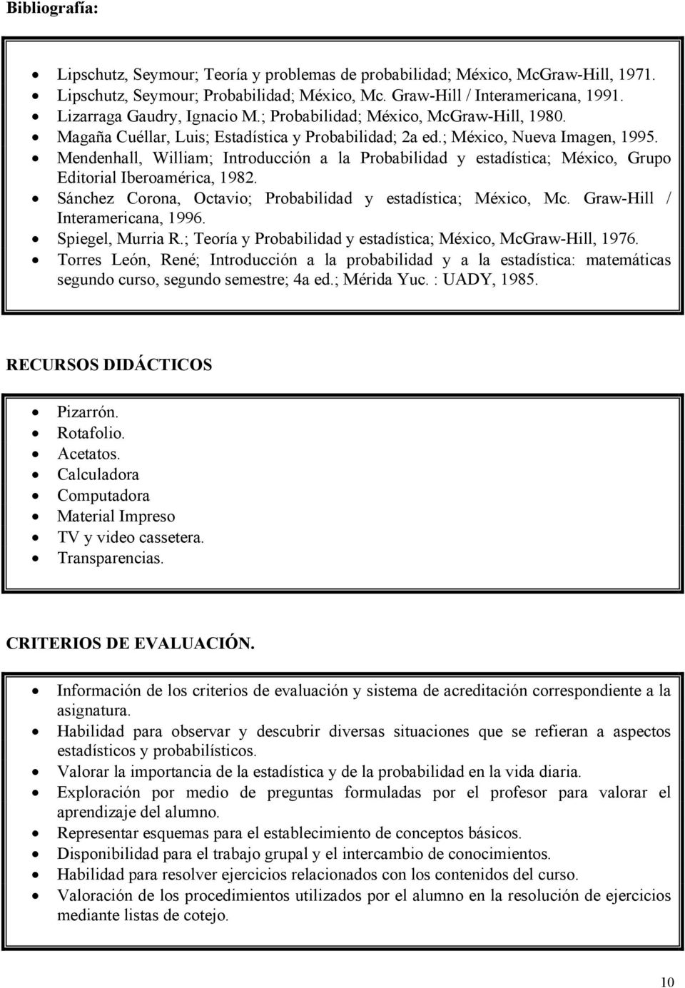 Mendenhall, William; Introducción a la Probabilidad y estadística; México, Grupo Editorial Iberoamérica, 1982. Sánchez Corona, Octavio; Probabilidad y estadística; México, Mc.