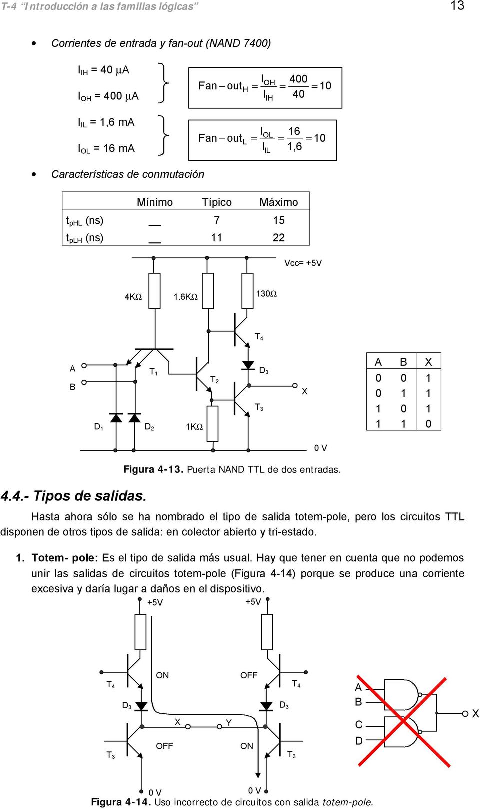 Figura 4-13. Puerta NAND TTL de dos entradas. Hasta ahora sólo se ha nombrado el tipo de salida totem-pole, pero los circuitos TTL disponen de otros tipos de salida: en colector abierto y tri-estado.