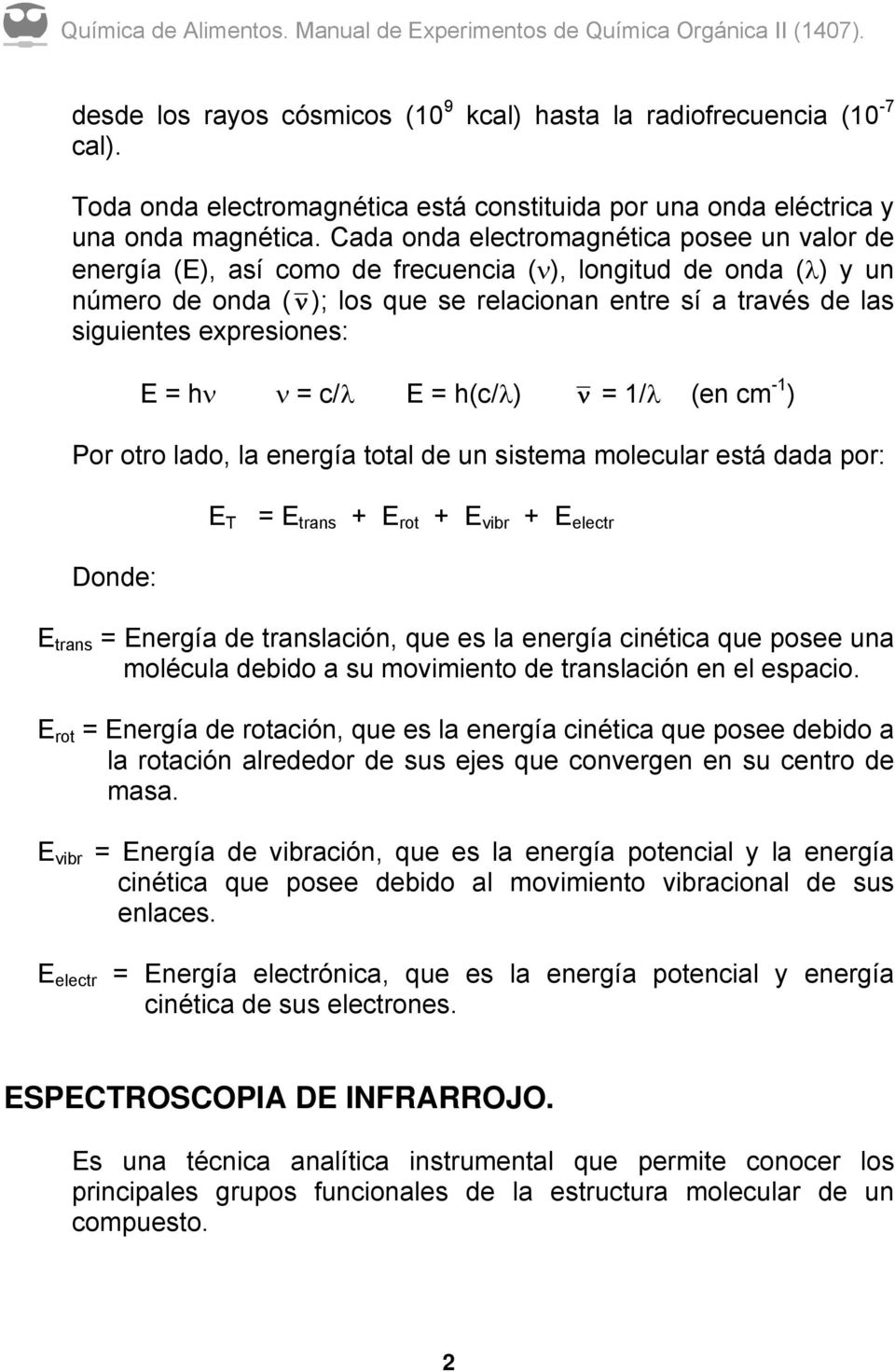 expresiones: E = hν ν = c/λ E = h(c/λ) ν = 1/λ (en cm -1 ) Por otro lado, la energía total de un sistema molecular está dada por: Donde: E T = E trans + E rot + E vibr + E electr E trans = Energía de