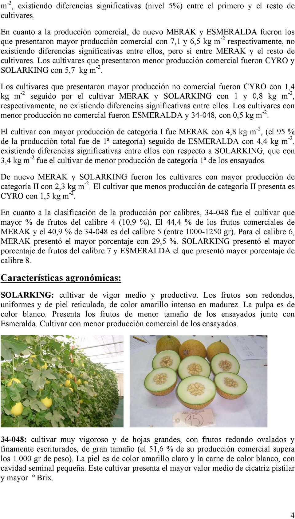 entre ellos, pero si entre MERAK y el resto de cultivares. Los cultivares que presentaron menor producción comercial fueron CYRO y SOLARKING con 5,7 kg m -2.