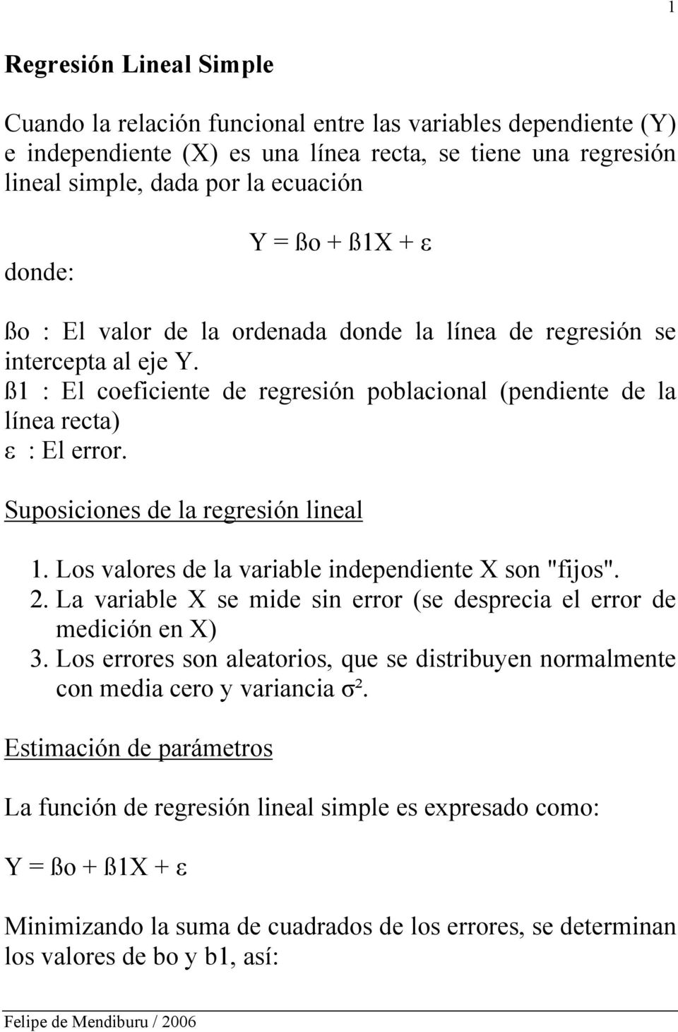 Suposiciones de la regresión lineal 1. Los valores de la variable independiente X son "fijos". 2. La variable X se mide sin error (se desprecia el error de medición en X) 3.