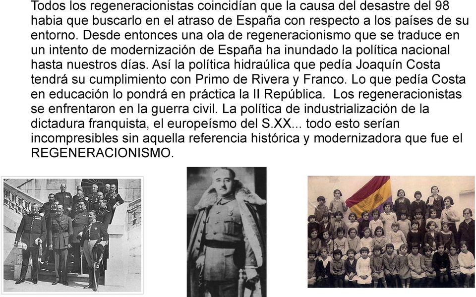 Así la política hidraúlica que pedía Joaquín Costa tendrá su cumplimiento con Primo de Rivera y Franco. Lo que pedía Costa en educación lo pondrá en práctica la II República.