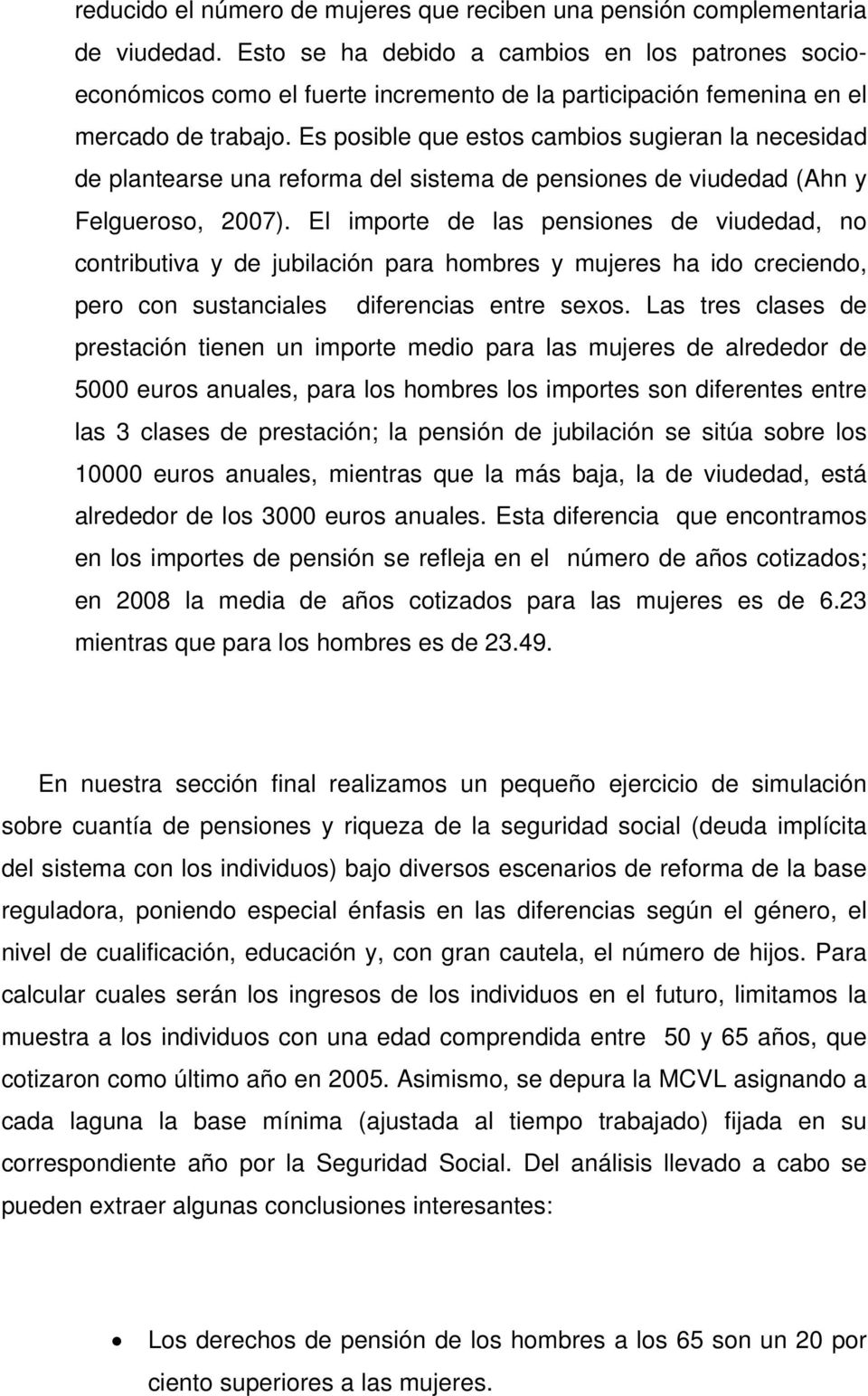 Es posible que estos cambios sugieran la necesidad de plantearse una reforma del sistema de pensiones de viudedad (Ahn y Felgueroso, 2007).