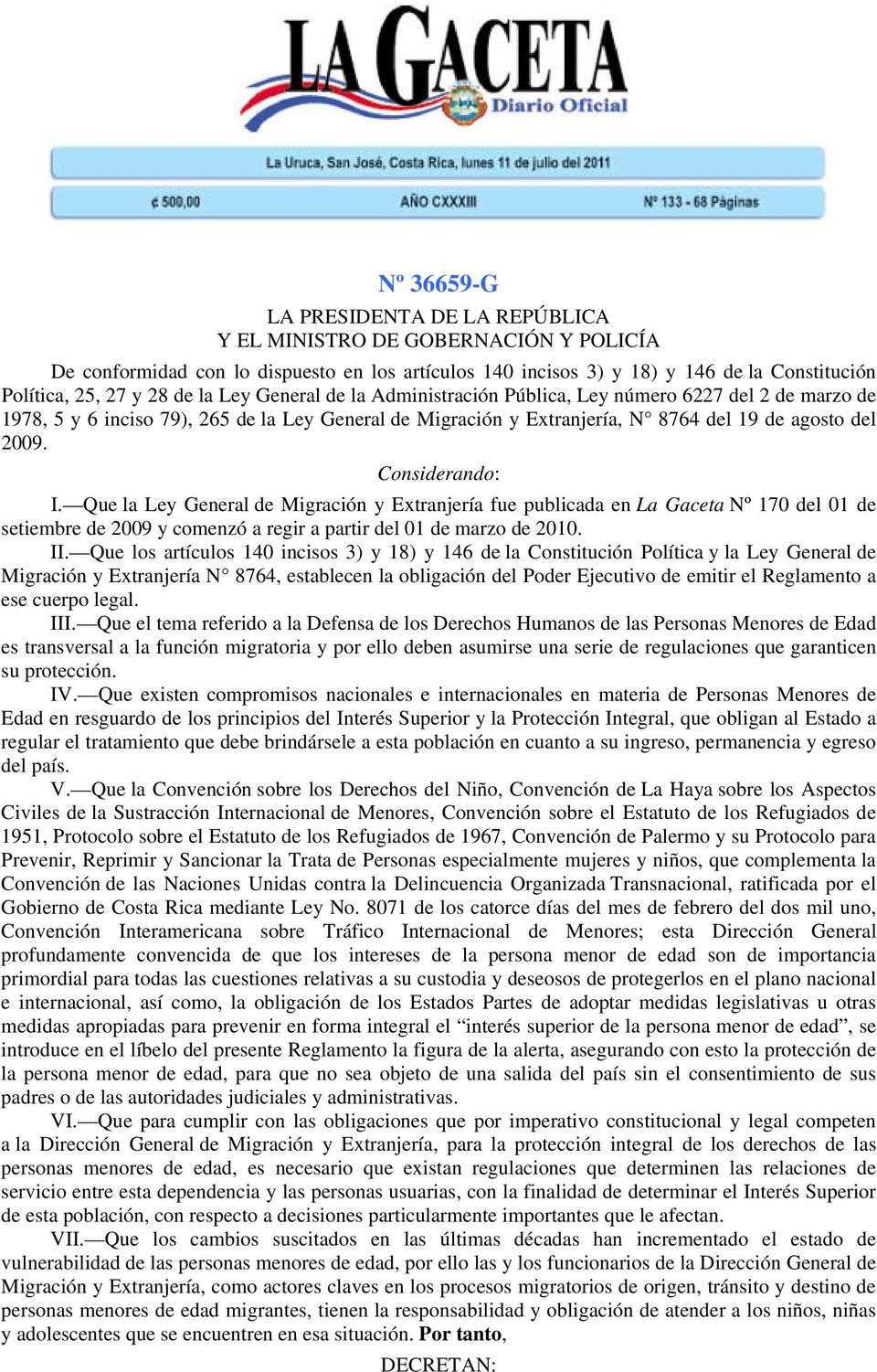 Considerando: I. Que la Ley General de Migración y Extranjería fue publicada en La Gaceta Nº 170 del 01 de setiembre de 2009 y comenzó a regir a partir del 01 de marzo de 2010. II.