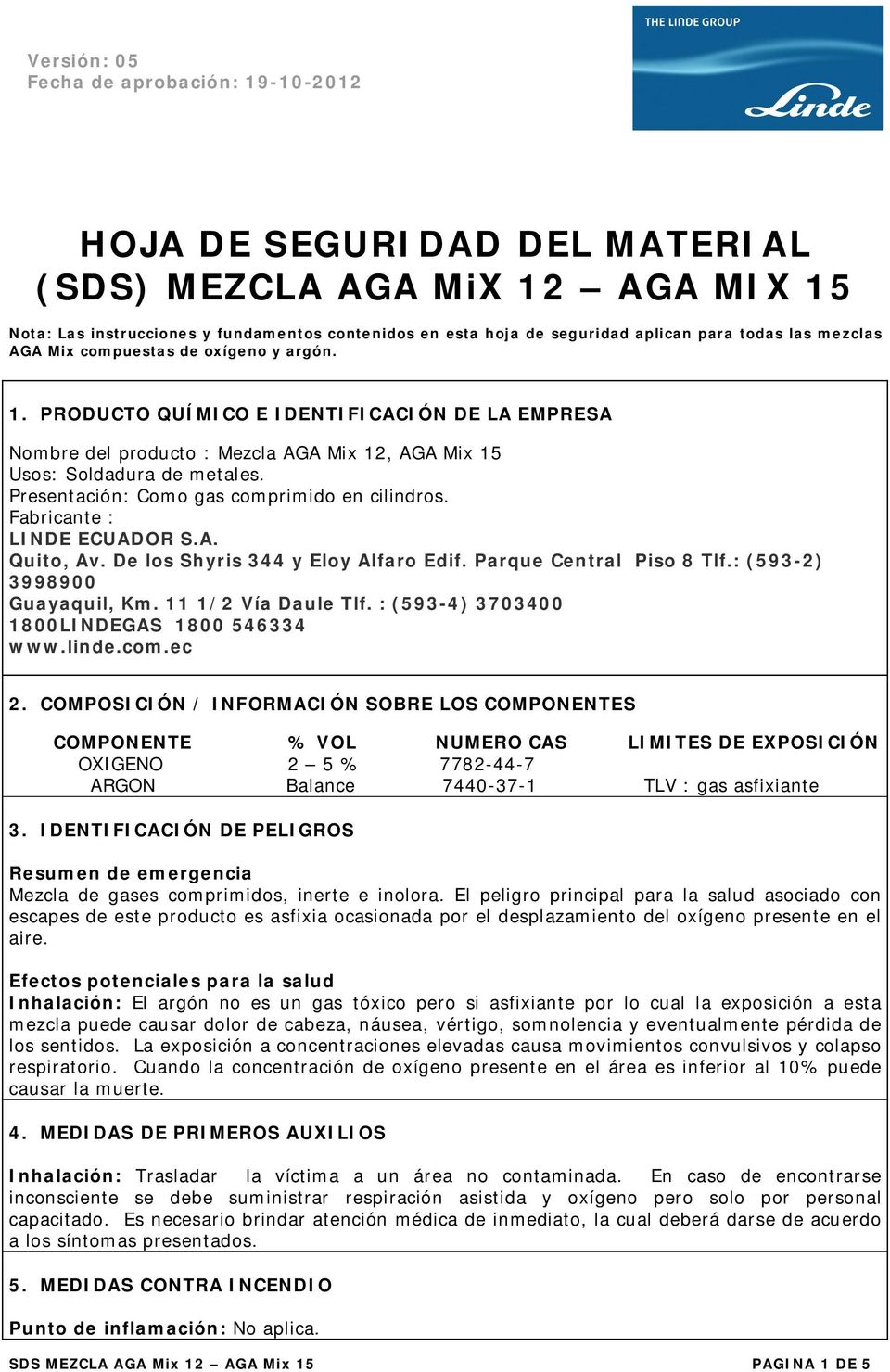 Fabricante : LINDE ECUADOR S.A. Quito, Av. De los Shyris 344 y Eloy Alfaro Edif. Parque Central Piso 8 Tlf.: (593-2) 3998900 Guayaquil, Km. 11 1/2 Vía Daule Tlf.