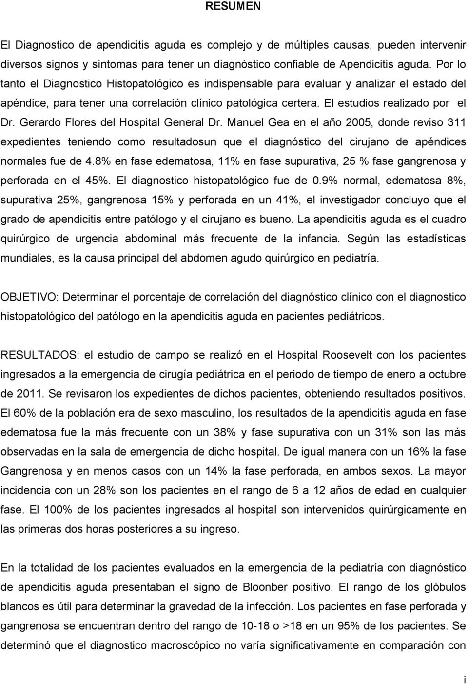 Gerardo Flores del Hospital General Dr. Manuel Gea en el año 2005, donde reviso 311 expedientes teniendo como resultadosun que el diagnóstico del cirujano de apéndices normales fue de 4.