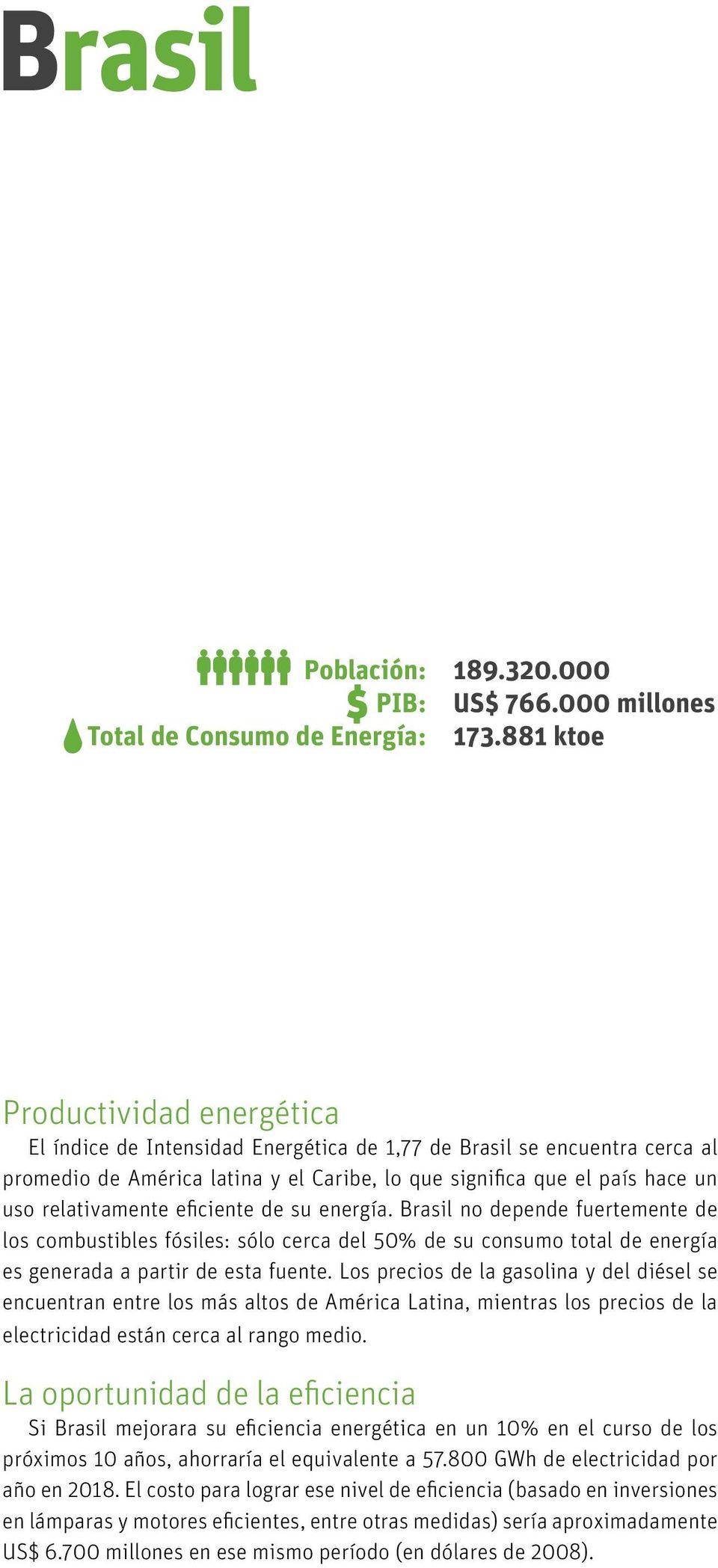 relativamente eficiente de su energía. Brasil no depende fuertemente de los combustibles fósiles: sólo cerca del 50% de su consumo total de energía es generada a partir de esta fuente.