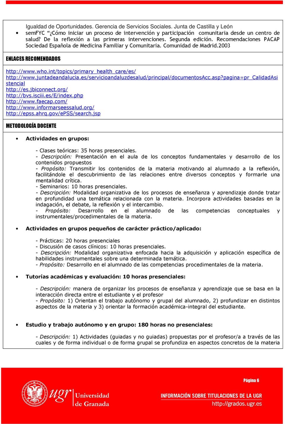 who.int/topics/primary_health_care/es/ http://www.juntadeandalucia.es/servicioandaluzdesalud/principal/documentosacc.asp?pagina=pr_calidadasi stencial http://es.jbiconnect.org/ http://bvs.isciii.