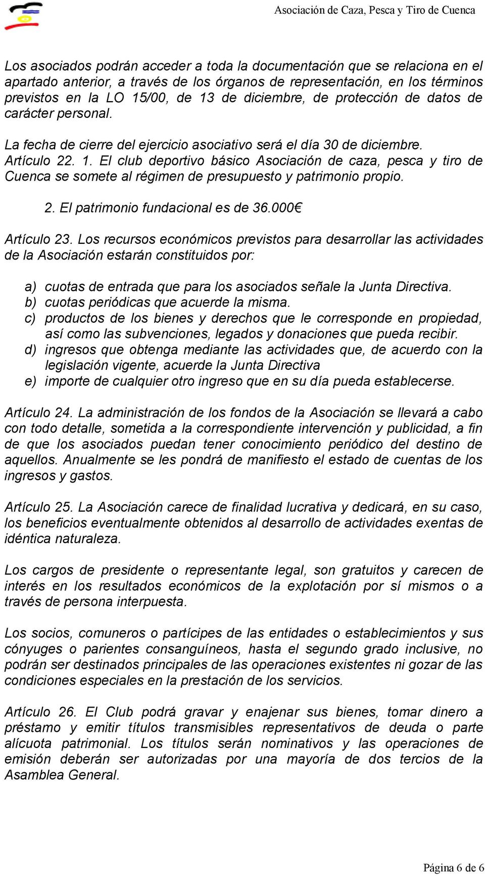 El club deportivo básico Asociación de caza, pesca y tiro de Cuenca se somete al régimen de presupuesto y patrimonio propio. 2. El patrimonio fundacional es de 36.000 Artículo 23.