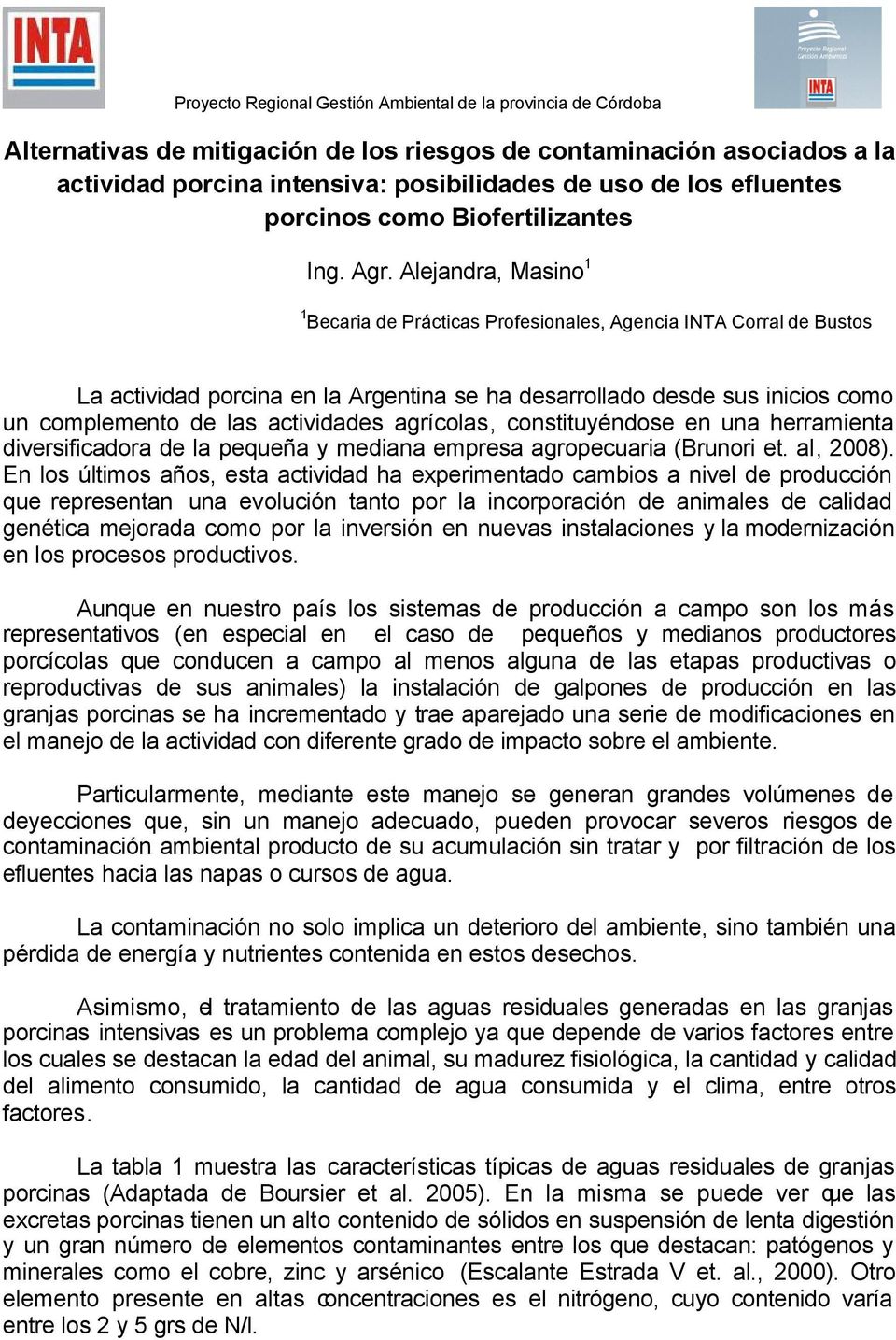 Alejandra, Masino 1 1 Becaria de Prácticas Profesionales, Agencia INTA Corral de Bustos La actividad porcina en la Argentina se ha desarrollado desde sus inicios como un complemento de las