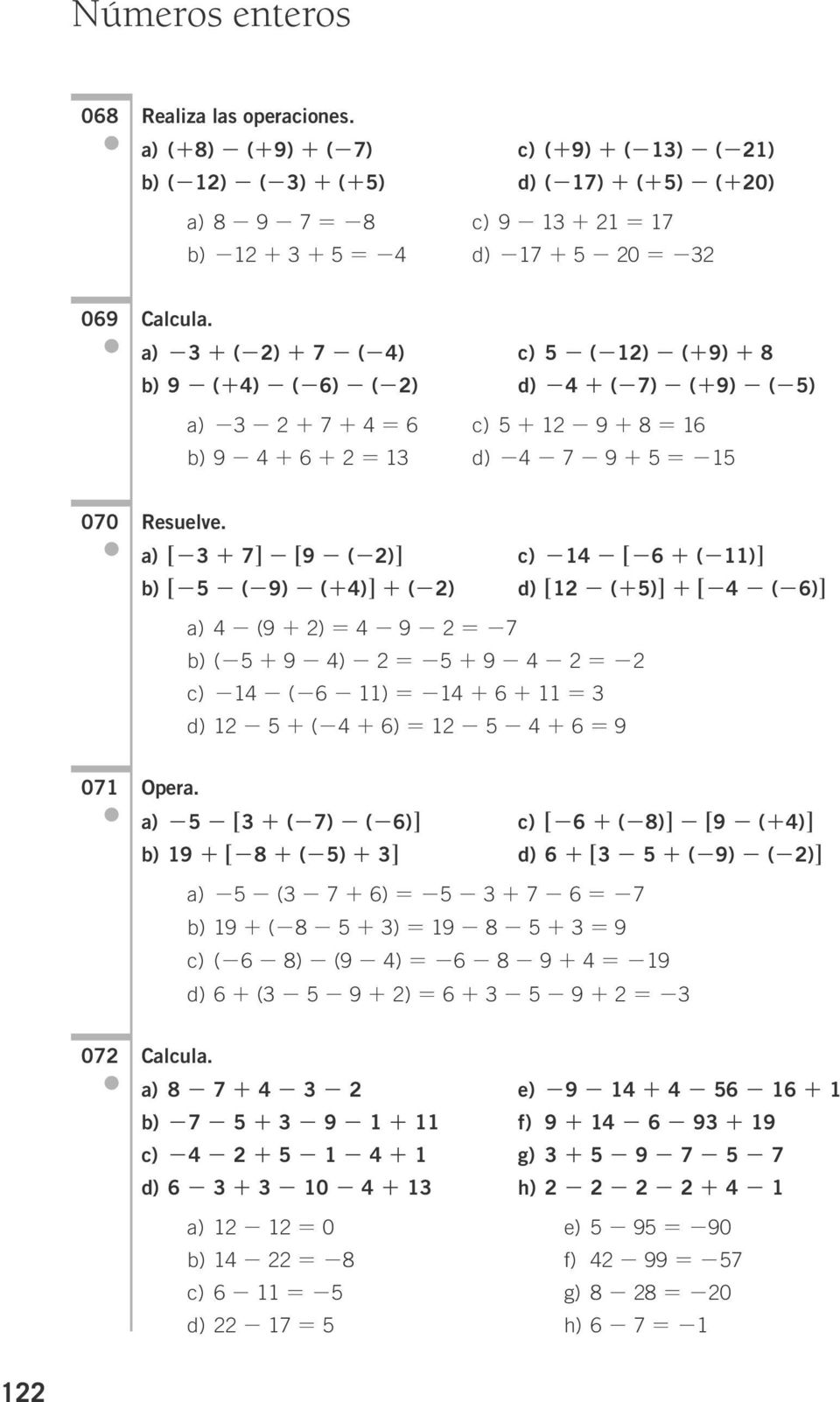 a) -3 + (-2) + 7 - (-4) c) 5 - (-12) - (+9) + 8 b) 9 - (+4) - (-6) - (-2) d) -4 + (-7) - (+9) - (-5) a) -3-2 + 7 + 4 = 6 c) 5 + 12-9 + 8 = 16 b) 9-4 + 6 + 2 = 13 d) -4-7 - 9 + 5 = -15 070 Resuelve.