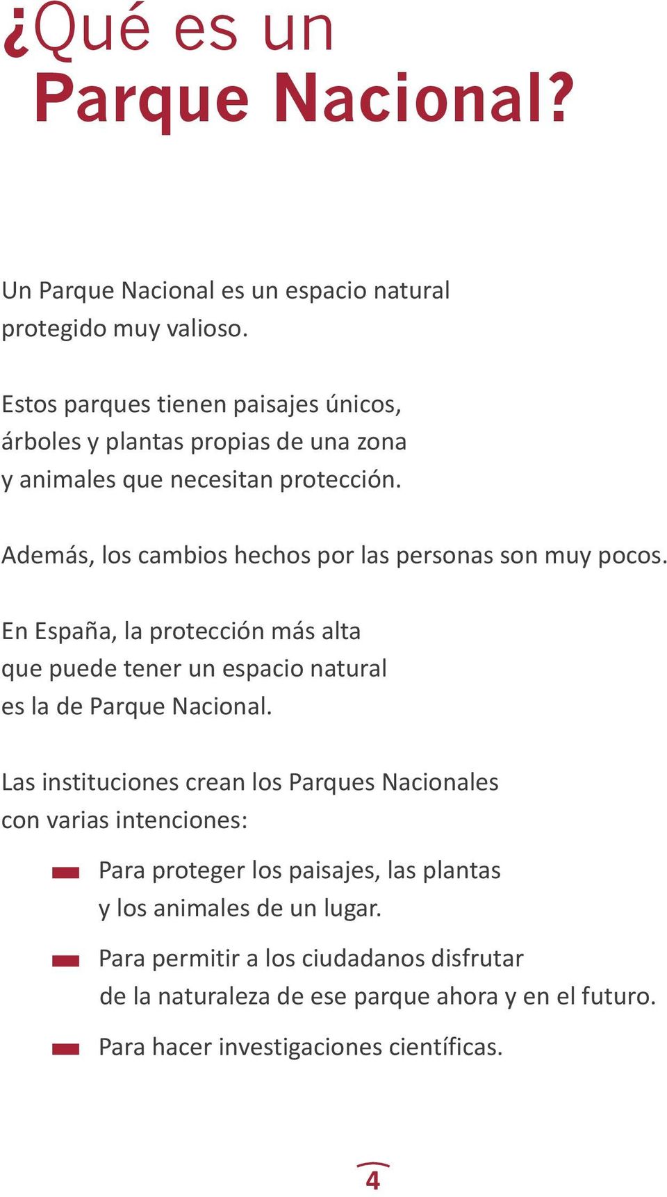 Además, los cambios hechos por las personas son muy pocos. En España, la protección más alta que puede tener un espacio natural es la de Parque Nacional.