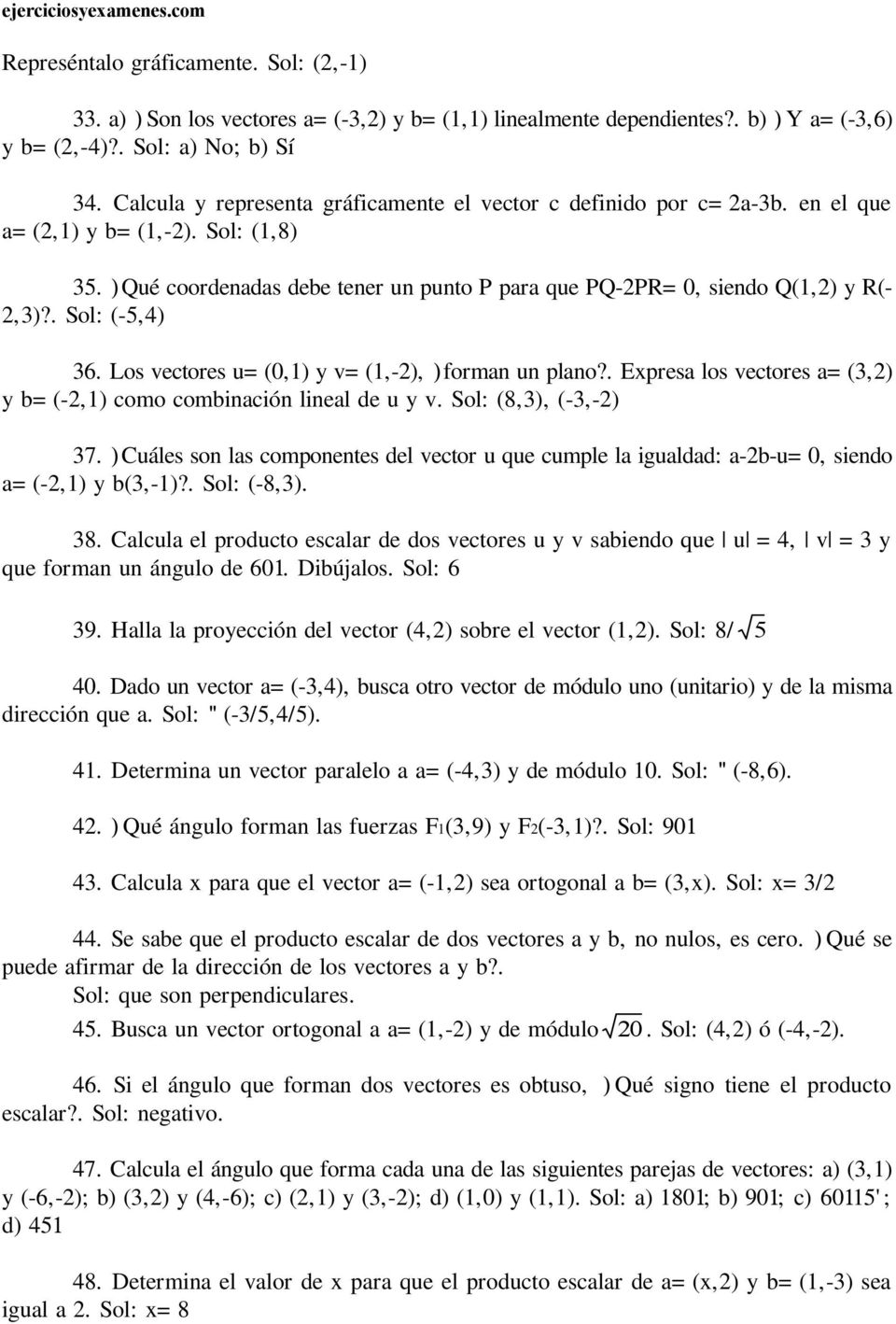 . Sol: (-5,4) 36. Los vectores u=(0,1) y v=(1,-2), )forman un plano?. Expresa los vectores a=(3,2) y b=(-2,1) como combinación lineal de u y v. Sol: (8,3), (-3,-2) 37.