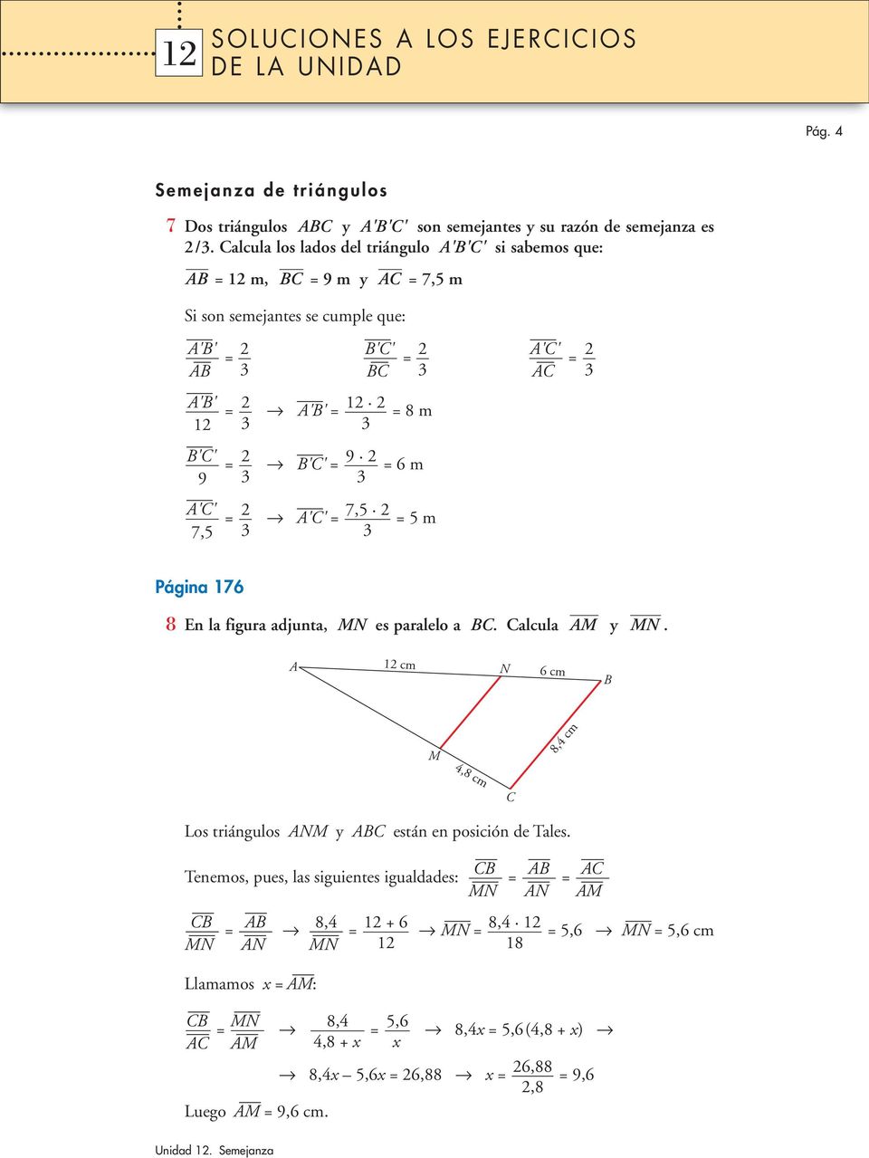Página 176 8 En la figura adjunta, MN es paralelo a. alcula M y MN. 1 cm 6 cm N M 8, cm,8 cm Los triángulos NM y están en posición de Tales.