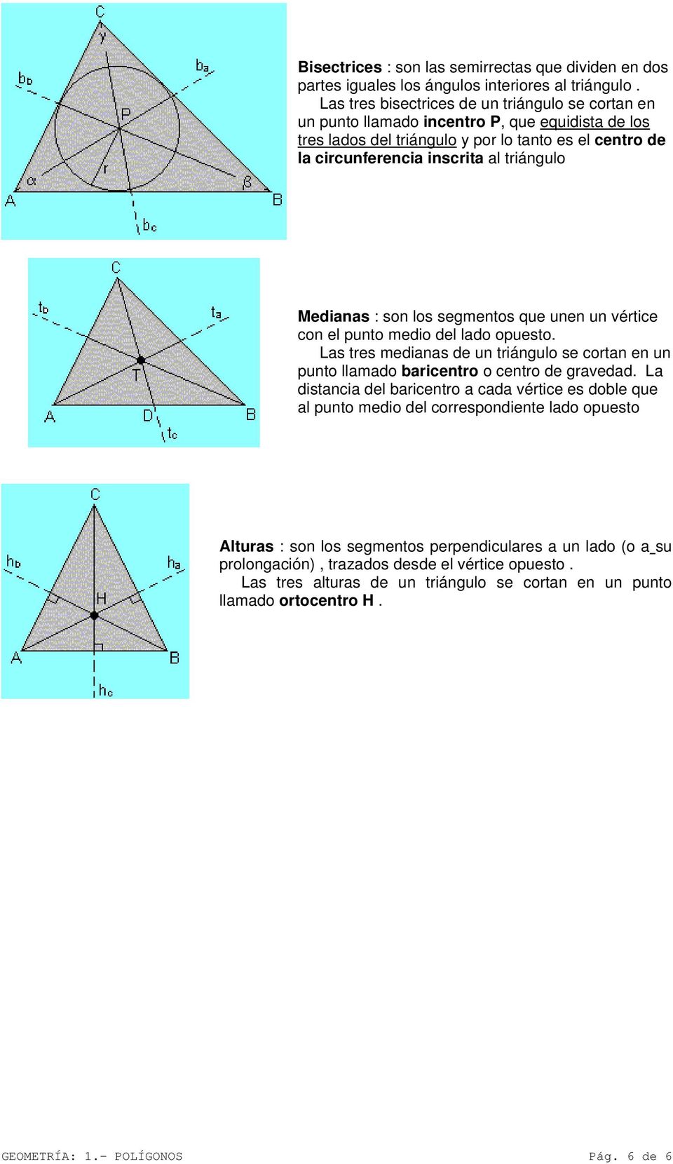 Medianas : son los segmentos que unen un vértice con el punto medio del lado opuesto. Las tres medianas de un triángulo se cortan en un punto llamado baricentro o centro de gravedad.