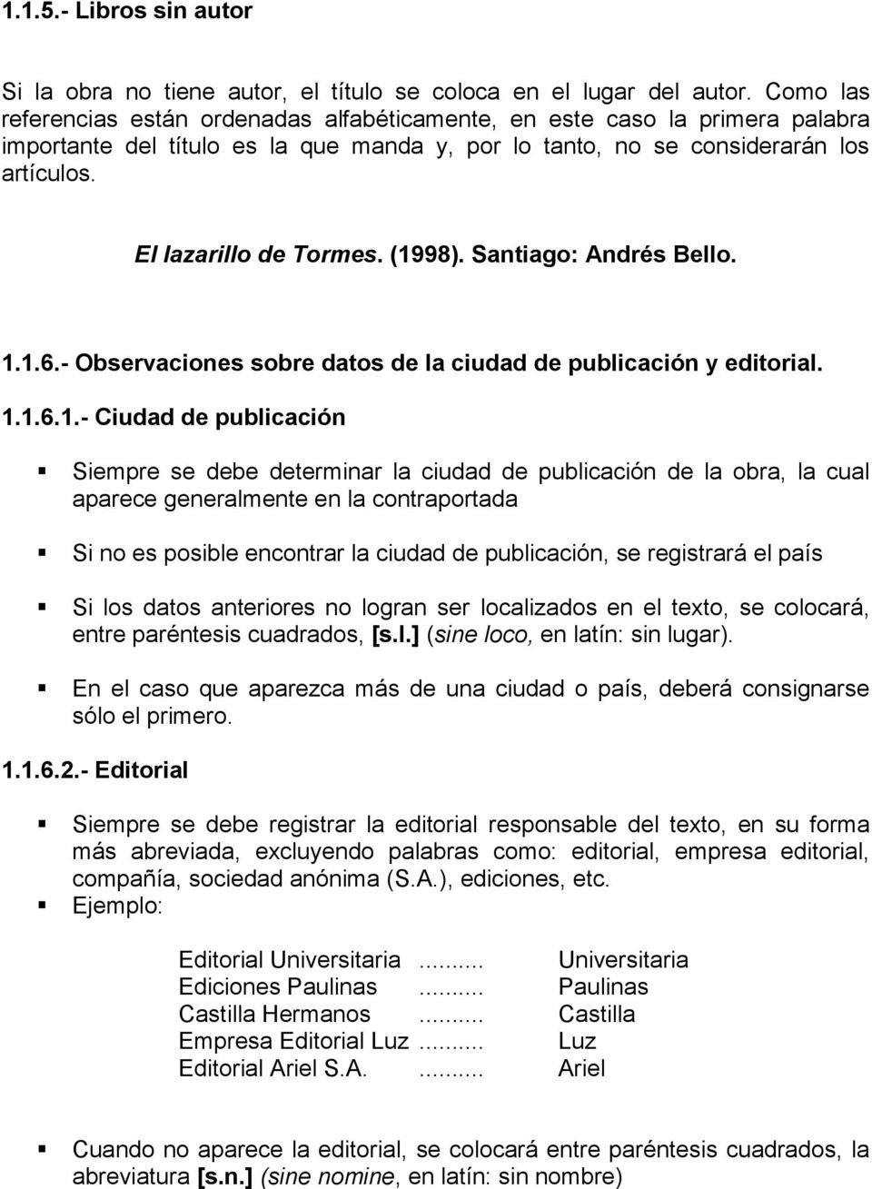 (1998). Santiago: Andrés Bello. 1.1.6.- Observaciones sobre datos de la ciudad de publicación y editorial. 1.1.6.1.- Ciudad de publicación Siempre se debe determinar la ciudad de publicación de la