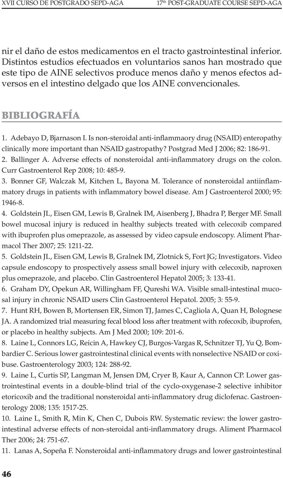 BIBLIOGRAFÍA 1. Adebayo D, Bjarnason I. Is non-steroidal anti-inflammaory drug (NSAID) enteropathy clinically more important than NSAID gastropathy? Postgrad Med J 2006; 82: 186-91. 2. Ballinger A.