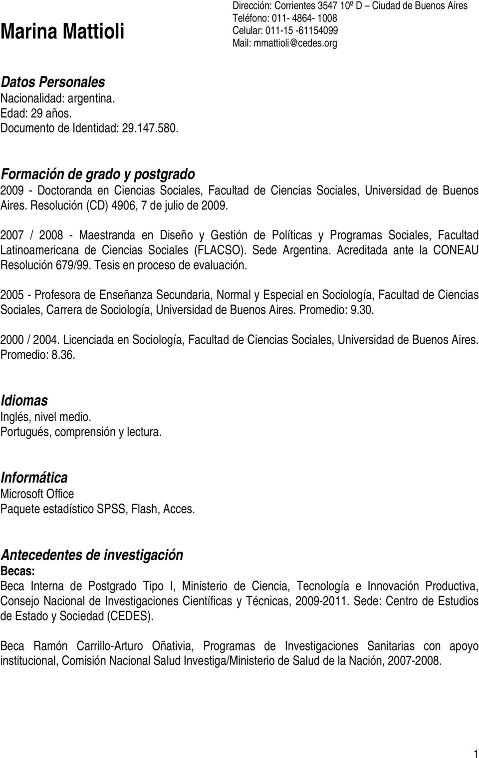 Resolución (CD) 4906, 7 de julio de 2009. 2007 / 2008 - Maestranda en Diseño y Gestión de Políticas y Programas Sociales, Facultad Latinoamericana de Ciencias Sociales (FLACSO). Sede Argentina.