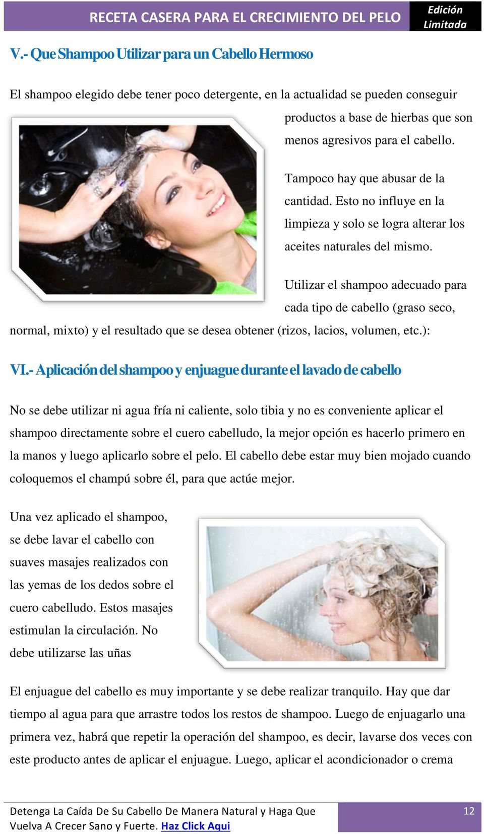 Utilizar el shampoo adecuado para cada tipo de cabello (graso seco, normal, mixto) y el resultado que se desea obtener (rizos, lacios, volumen, etc.): VI.