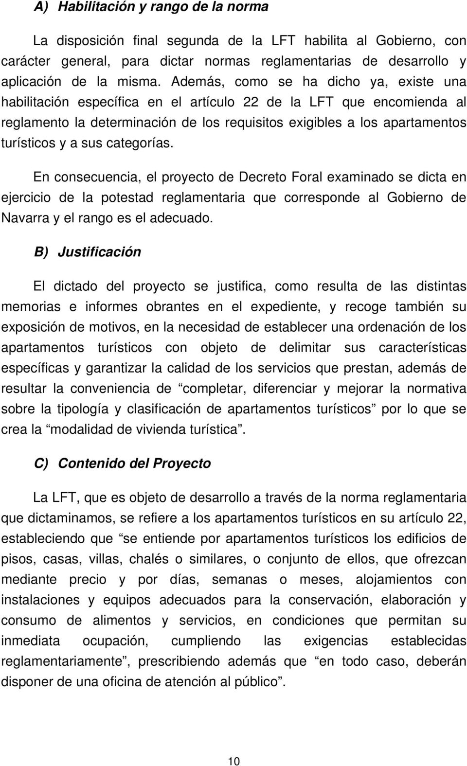sus categorías. En consecuencia, el proyecto de Decreto Foral examinado se dicta en ejercicio de la potestad reglamentaria que corresponde al Gobierno de Navarra y el rango es el adecuado.