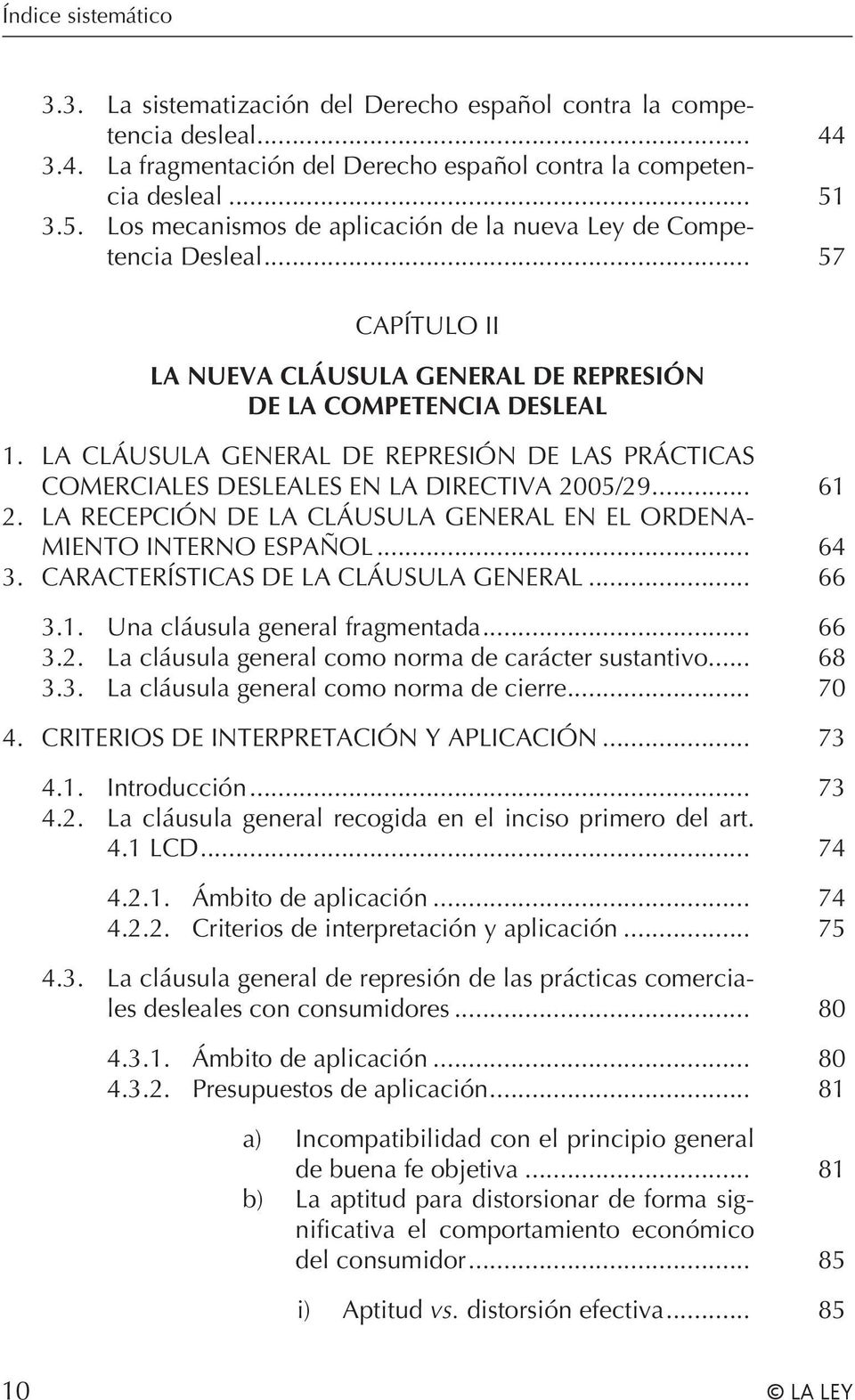 La cláusula general de represión de las prácticas comerciales desleales en la Directiva 2005/29... 61 2. La recepción de la cláusula general en el ordenamiento interno español... 64 3.
