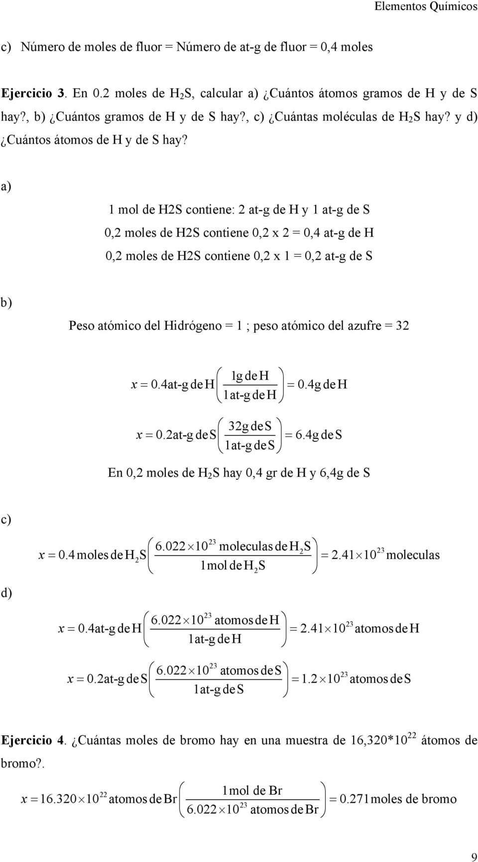 a) 1 mol de H2S contiene: 2 at-g de H y 1 at-g de S 0,2 moles de H2S contiene 0,2 x 2 = 0,4 at-g de H 0,2 moles de H2S contiene 0,2 x 1 = 0,2 at-g de S b) Peso atómico del Hidrógeno = 1 ; peso