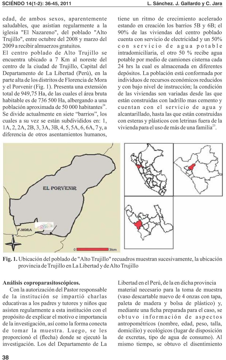 El centro poblado de Alto Trujillo se encuentra ubicado a 7 Km al noreste del centro de la ciudad de Trujillo, Capital del Departamento de La Libertad (Perú), en la parte alta de los distritos de