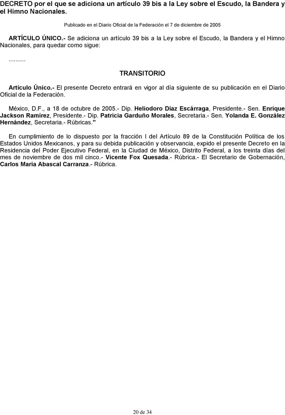 - El presente Decreto entrará en vigor al día siguiente de su publicación en el Diario Oficial de la Federación. México, D.F., a 18 de octubre de 2005.- Dip. Heliodoro Díaz Escárraga, Presidente.