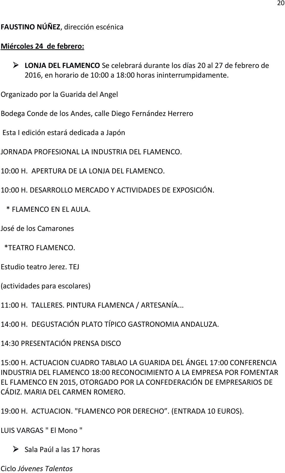 APERTURA DE LA LONJA DEL FLAMENCO. 10:00 H. DESARROLLO MERCADO Y ACTIVIDADES DE EXPOSICIÓN. * FLAMENCO EN EL AULA. José de los Camarones *TEATRO FLAMENCO. Estudio teatro Jerez.
