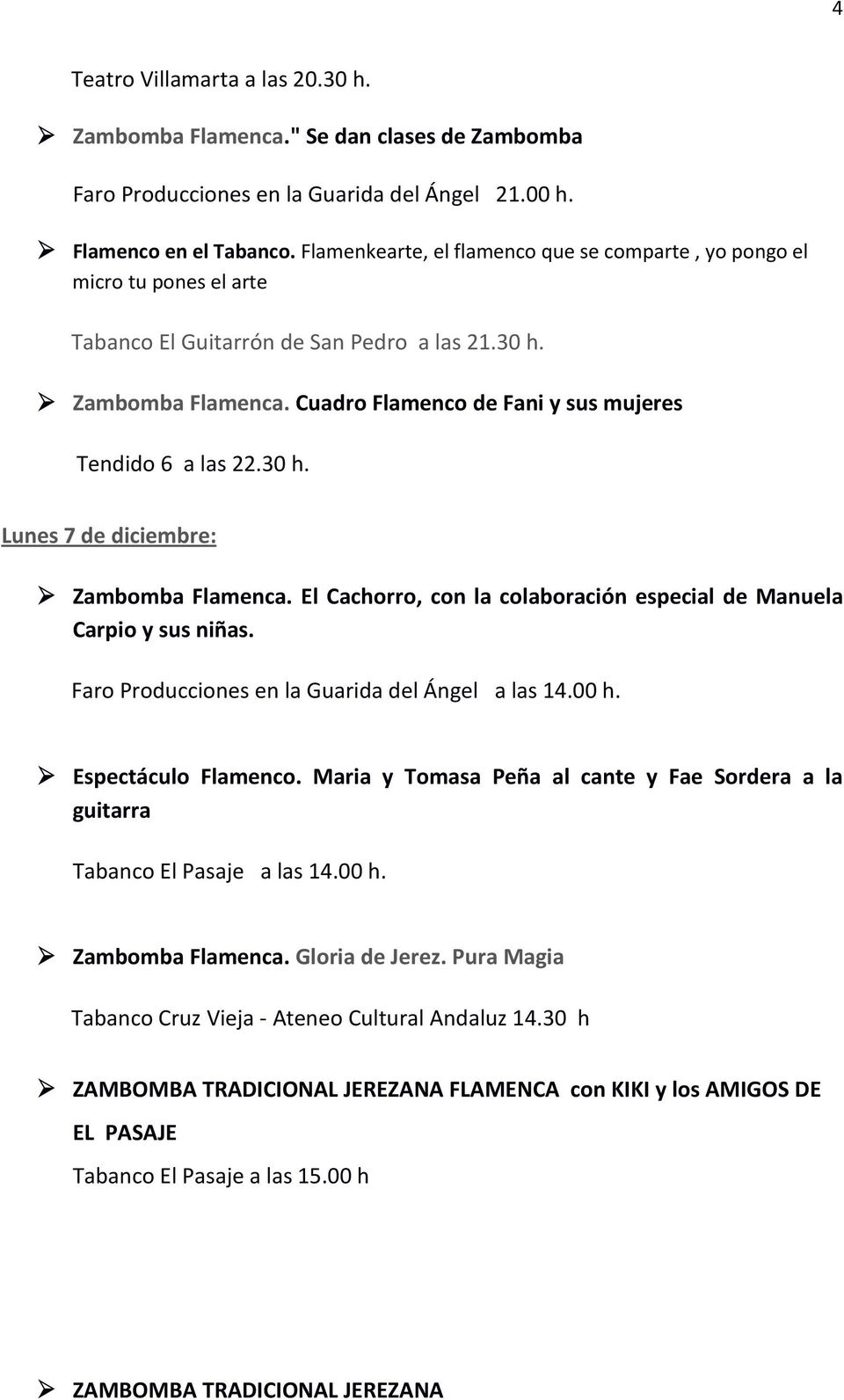 Cuadro Flamenco de Fani y sus mujeres Tendido 6 a las 22.30 h. Lunes 7 de diciembre: Zambomba Flamenca. El Cachorro, con la colaboración especial de Manuela Carpio y sus niñas.