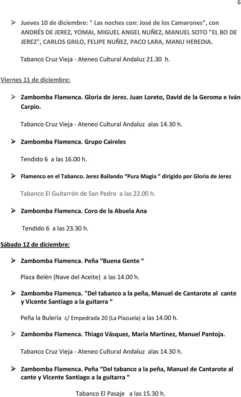 Tabanco Cruz Vieja - Ateneo Cultural Andaluz alas 14.30 h. Zambomba Flamenca. Grupo Caireles Tendido 6 a las 16.00 h. Flamenco en el Tabanco.