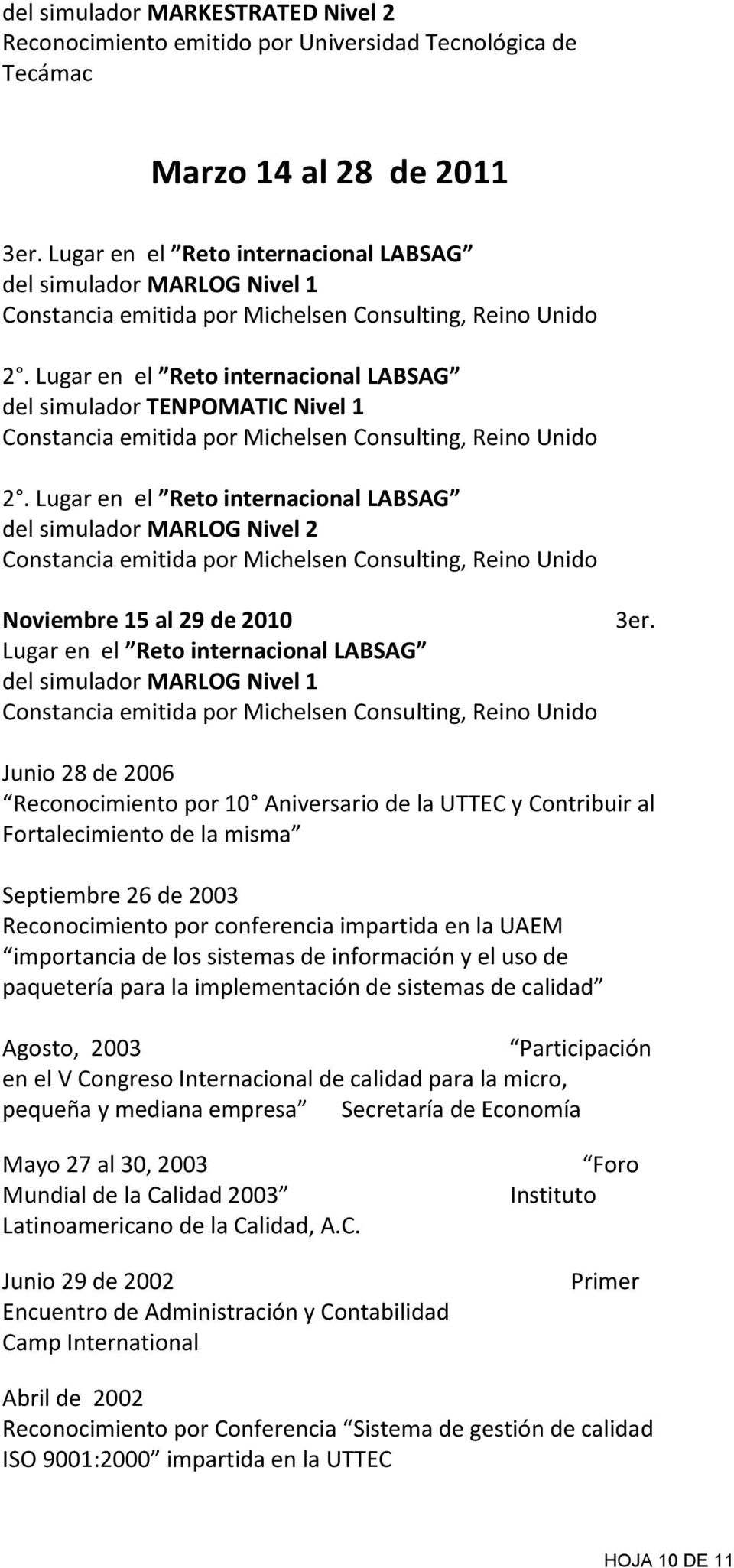 Junio 28 de 2006 Reconocimiento por 10 Aniversario de la UTTEC y Contribuir al Fortalecimiento de la misma Septiembre 26 de 2003 Reconocimiento por conferencia impartida en la UAEM importancia de los