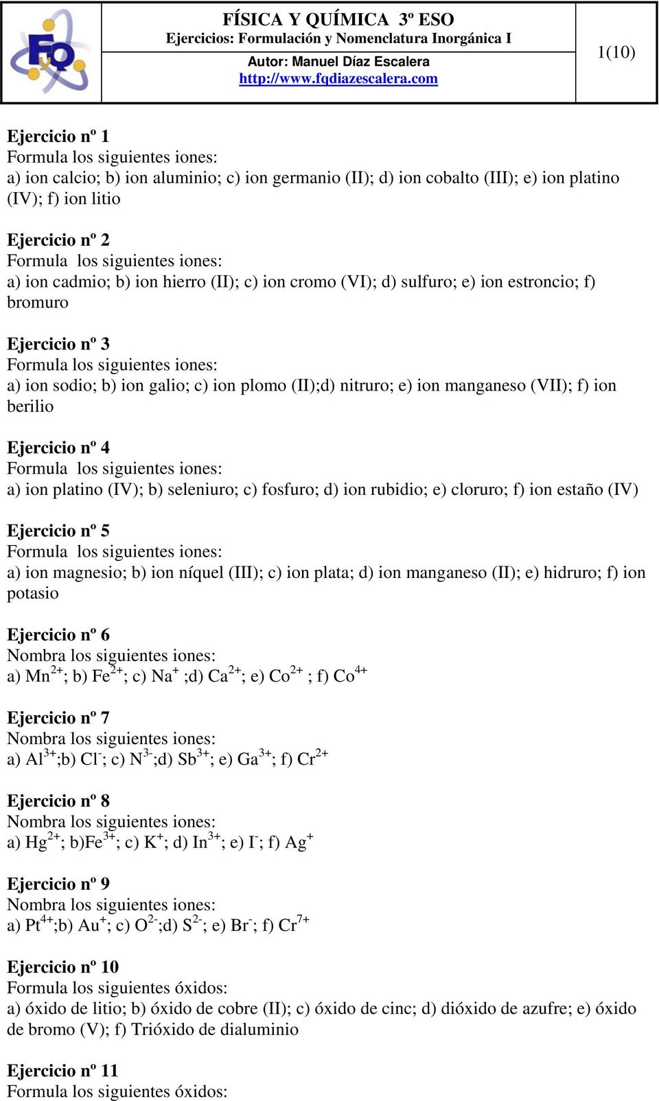 seleniuro; c) fosfuro; d) ion rubidio; e) cloruro; f) ion estaño (IV) Ejercicio nº 5 a) ion magnesio; b) ion níquel (III); c) ion plata; d) ion manganeso (II); e) hidruro; f) ion potasio Ejercicio nº