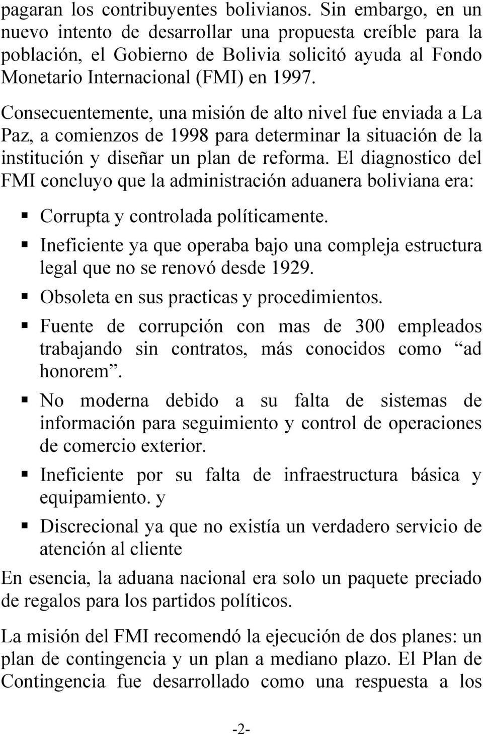 Consecuentemente, una misión de alto nivel fue enviada a La Paz, a comienzos de 1998 para determinar la situación de la institución y diseñar un plan de reforma.