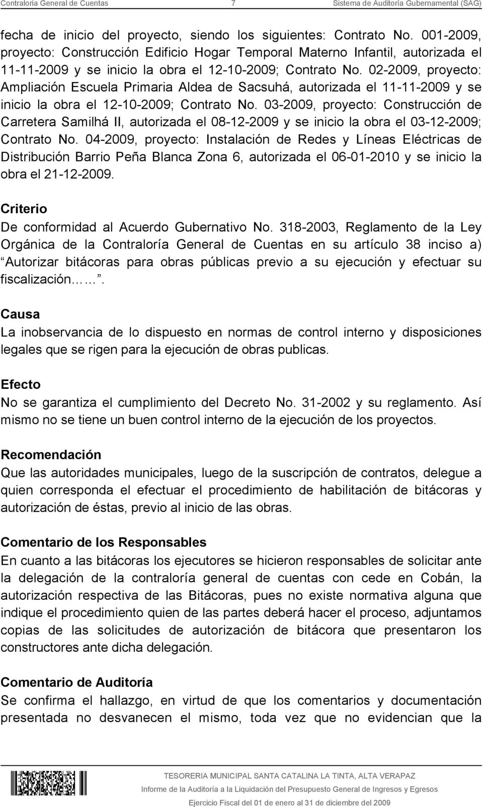02-2009, proyecto: Ampliación Escuela Primaria Aldea de Sacsuhá, autorizada el 11-11-2009 y se inicio la obra el 12-10-2009; Contrato No.